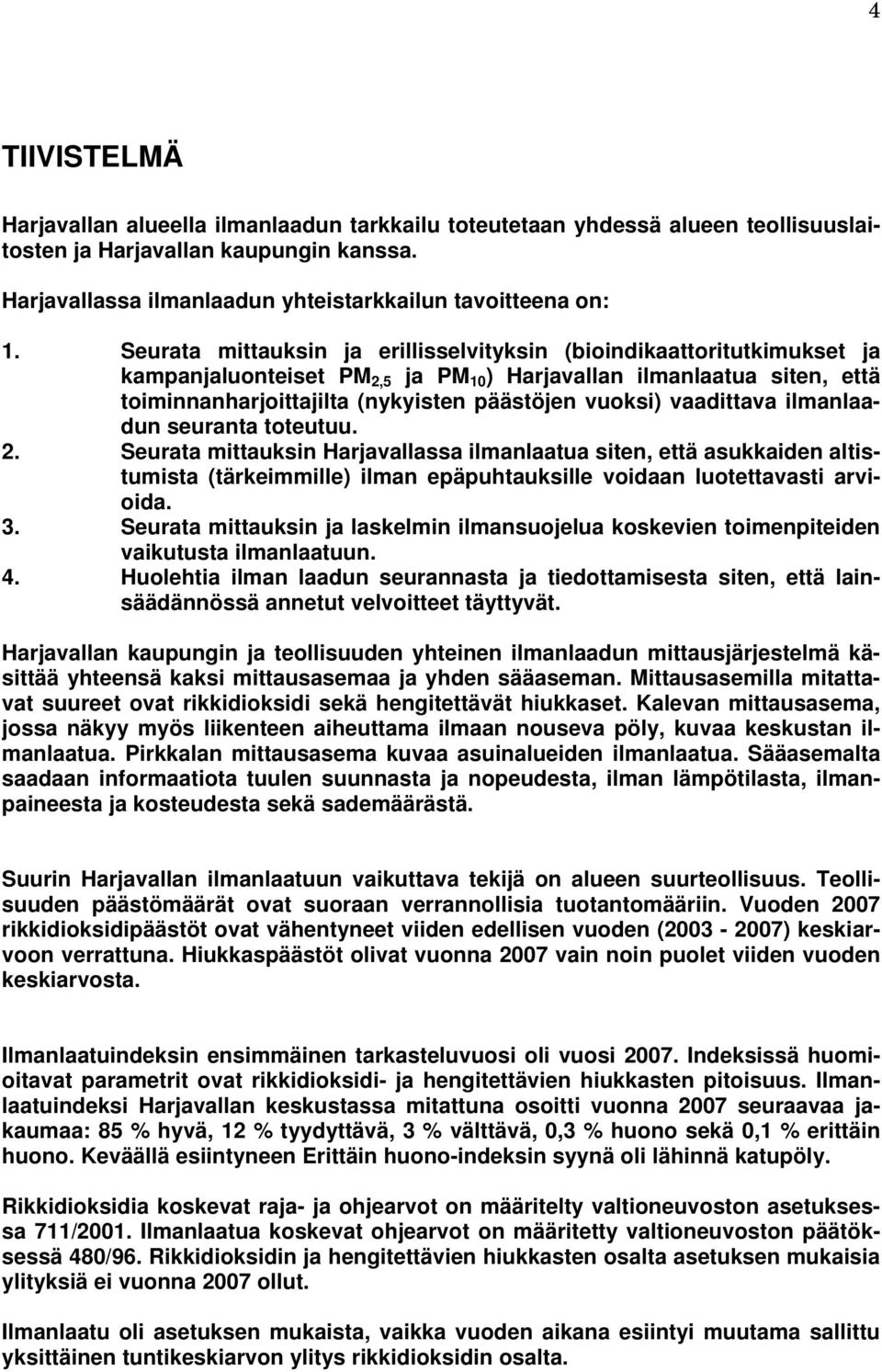 vaadittava ilmanlaadun seuranta toteutuu. 2. Seurata mittauksin Harjavallassa ilmanlaatua siten, että asukkaiden altistumista (tärkeimmille) ilman epäpuhtauksille voidaan luotettavasti arvioida. 3.