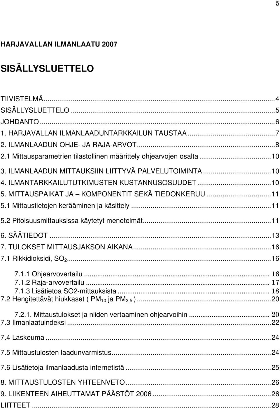 MITTAUSPAIKAT JA KOMPONENTIT SEKÄ TIEDONKERUU...11 5.1 Mittaustietojen kerääminen ja käsittely...11 5.2 Pitoisuusmittauksissa käytetyt menetelmät...11 6. SÄÄTIEDOT...13 7.