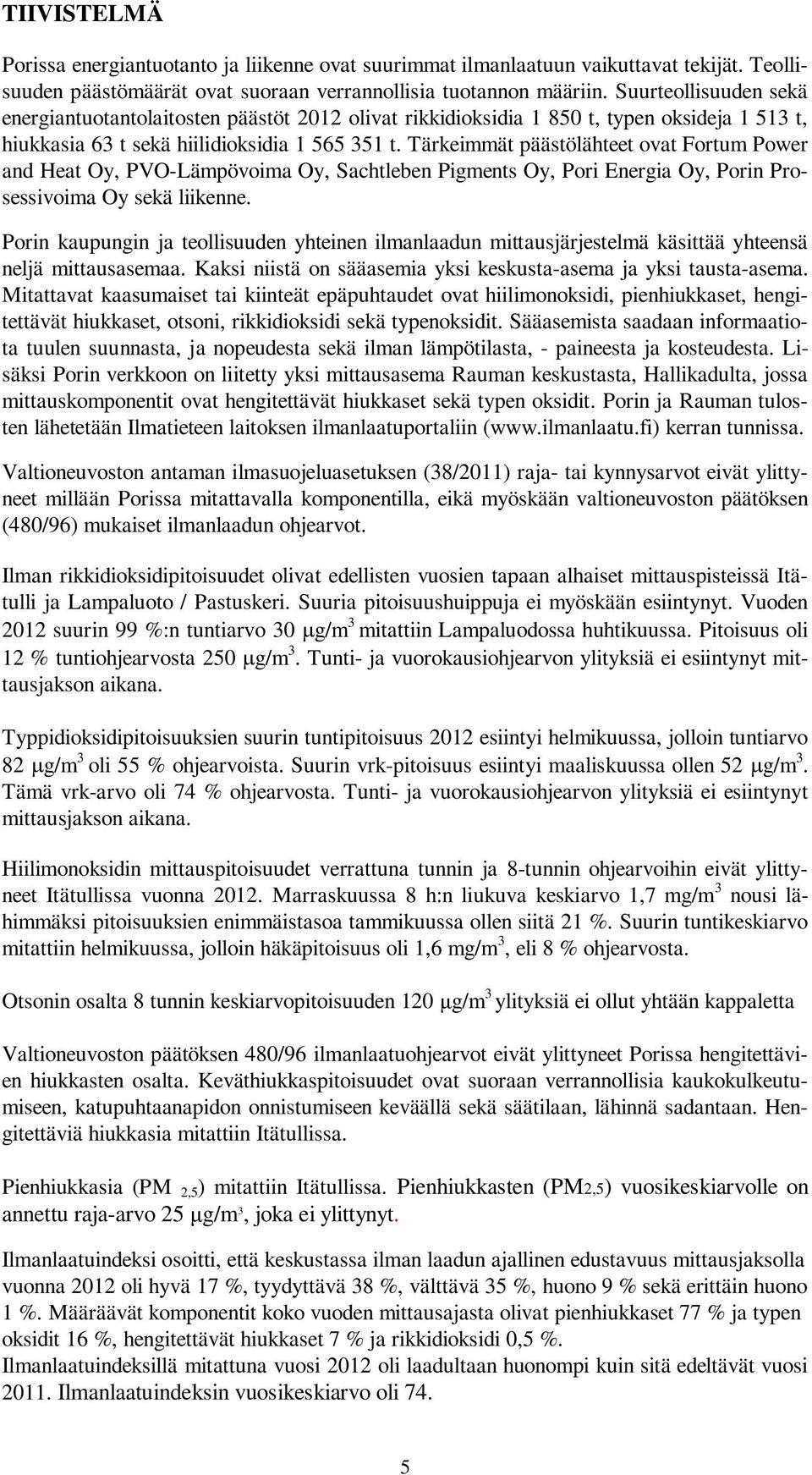 Tärkeimmät päästölähteet ovat Fortum Power and Heat Oy, PVO-Lämpövoima Oy, Sachtleben Pigments Oy, Pori Energia Oy, Porin Prosessivoima Oy sekä liikenne.