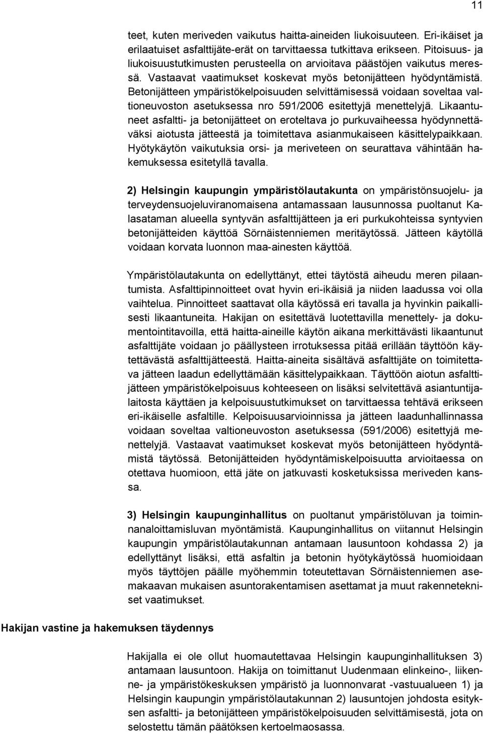 Betonijätteen ympäristökelpoisuuden selvittämisessä voidaan soveltaa valtioneuvoston asetuksessa nro 591/2006 esitettyjä menettelyjä.