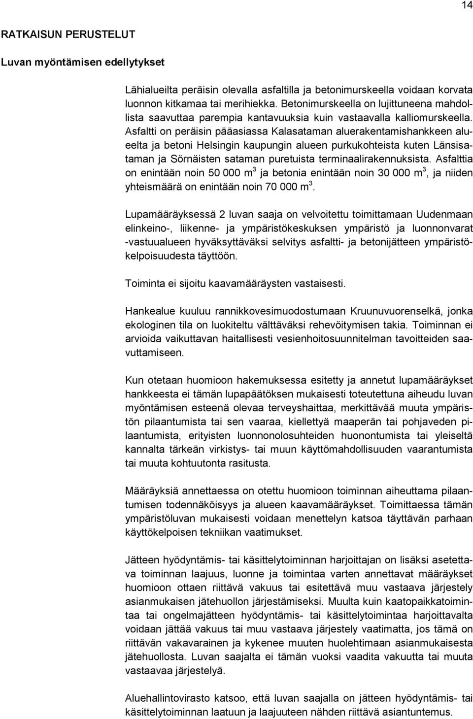 Asfaltti on peräisin pääasiassa Kalasataman aluerakentamishankkeen alueelta ja betoni Helsingin kaupungin alueen purkukohteista kuten Länsisataman ja Sörnäisten sataman puretuista