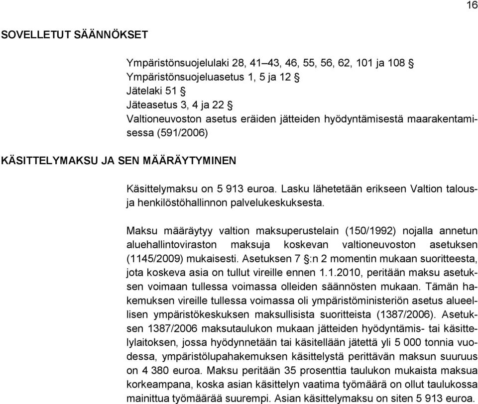 Maksu määräytyy valtion maksuperustelain (150/1992) nojalla annetun aluehallintoviraston maksuja koskevan valtioneuvoston asetuksen (1145/2009) mukaisesti.