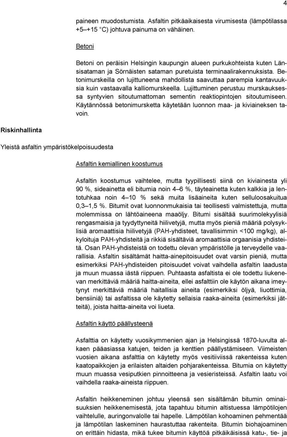 Betonimurskeilla on lujittuneena mahdollista saavuttaa parempia kantavuuksia kuin vastaavalla kalliomurskeella.