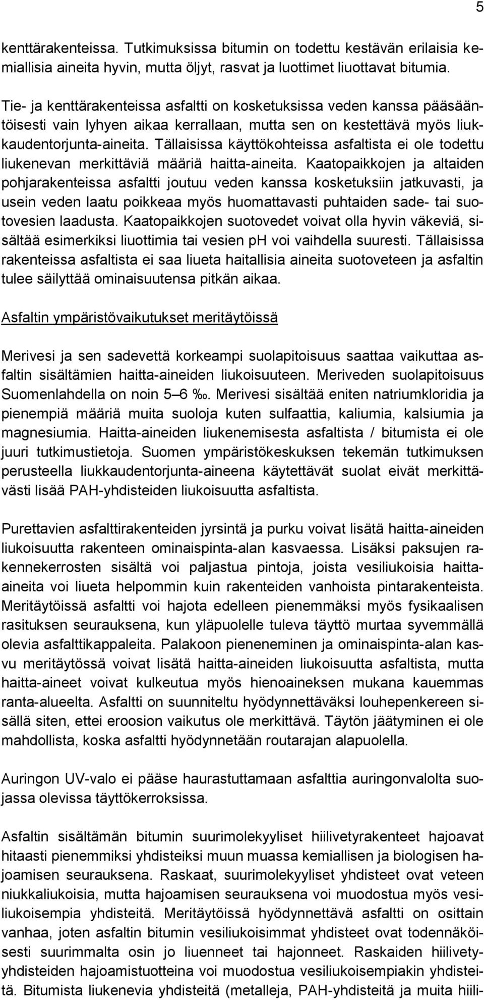 Tällaisissa käyttökohteissa asfaltista ei ole todettu liukenevan merkittäviä määriä haitta-aineita.