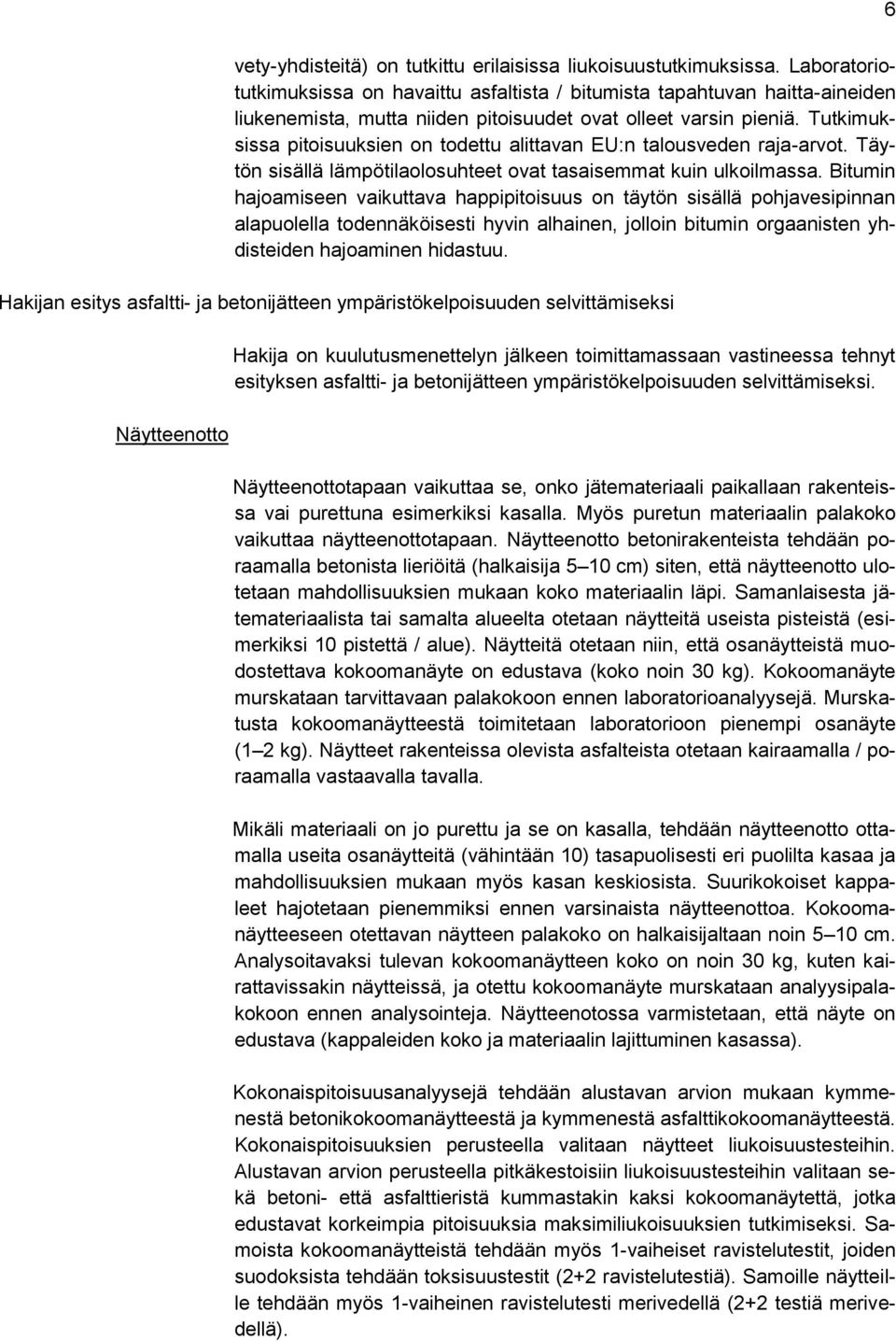 Tutkimuksissa pitoisuuksien on todettu alittavan EU:n talousveden raja-arvot. Täytön sisällä lämpötilaolosuhteet ovat tasaisemmat kuin ulkoilmassa.