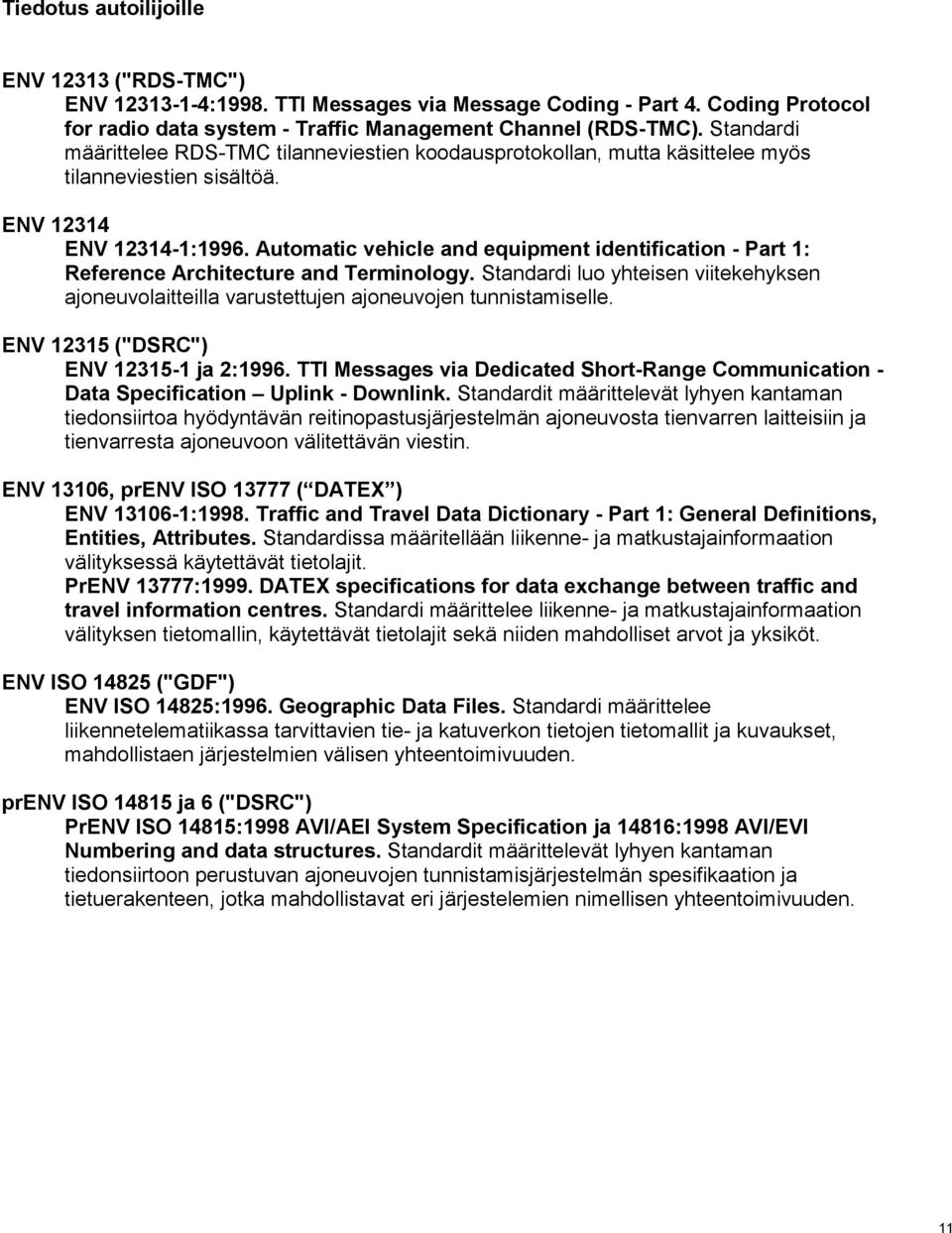 Automatic vehicle and equipment identification - Part 1: Reference Architecture and Terminology. Standardi luo yhteisen viitekehyksen ajoneuvolaitteilla varustettujen ajoneuvojen tunnistamiselle.