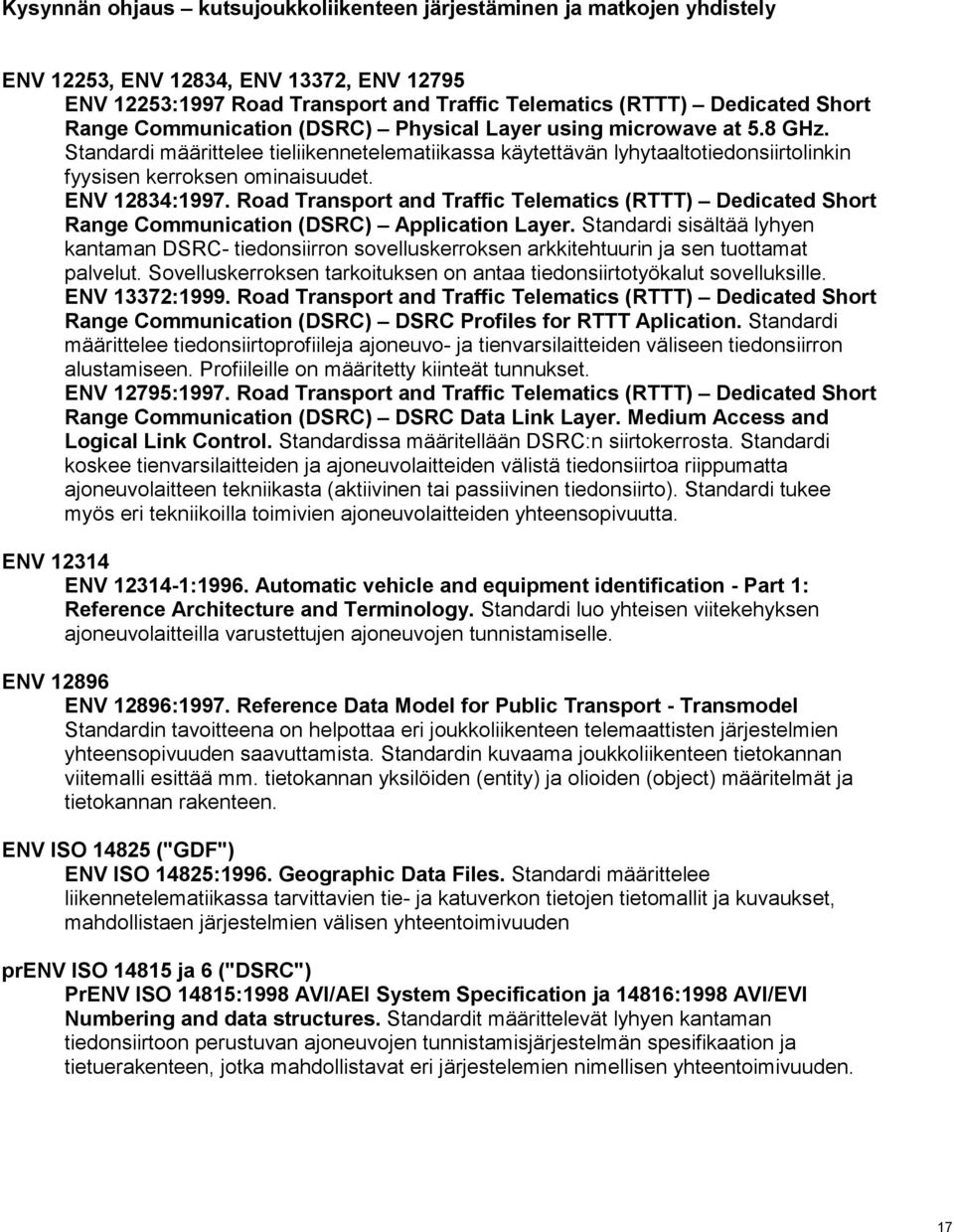 ENV 12834:1997. Road Transport and Traffic Telematics (RTTT) Dedicated Short Range Communication (DSRC) Application Layer.