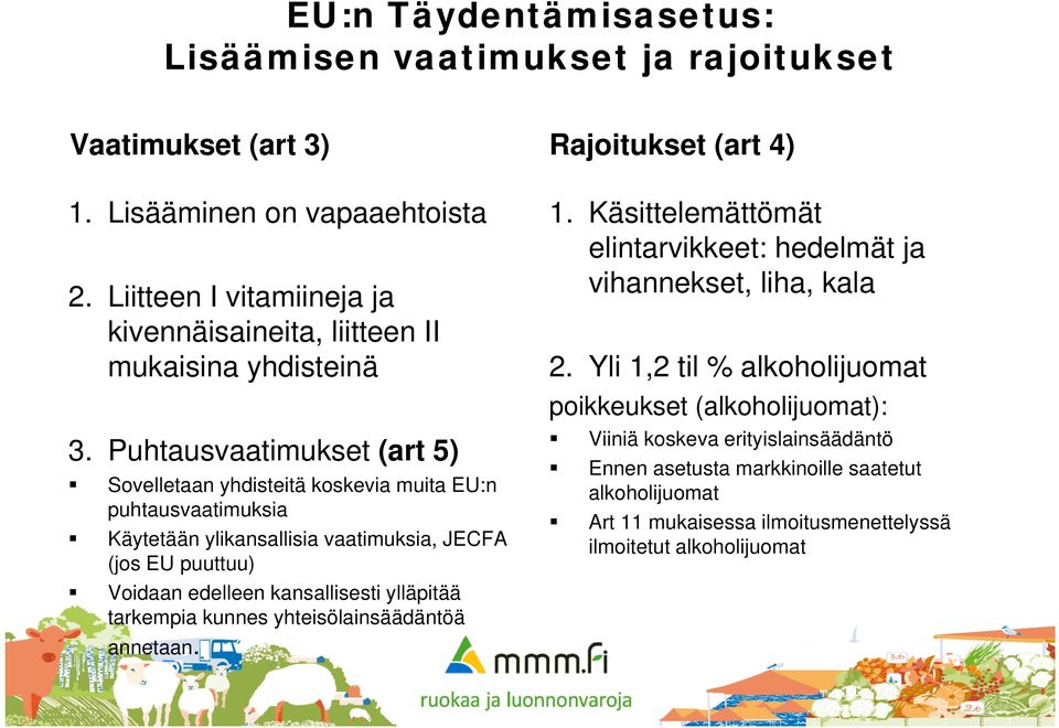 kansallisesti ylläpitää tarkempia kunnes yhteisölainsäädäntöä annetaan. Rajoitukset (art 4) 1. Käsittelemättömät elintarvikkeet: hedelmät ja vihannekset, liha, kala 2.