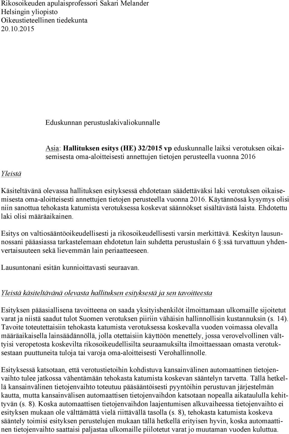 Käsiteltävänä olevassa hallituksen esityksessä ehdotetaan säädettäväksi laki verotuksen oikaisemisesta oma-aloitteisesti annettujen tietojen perusteella vuonna 2016.