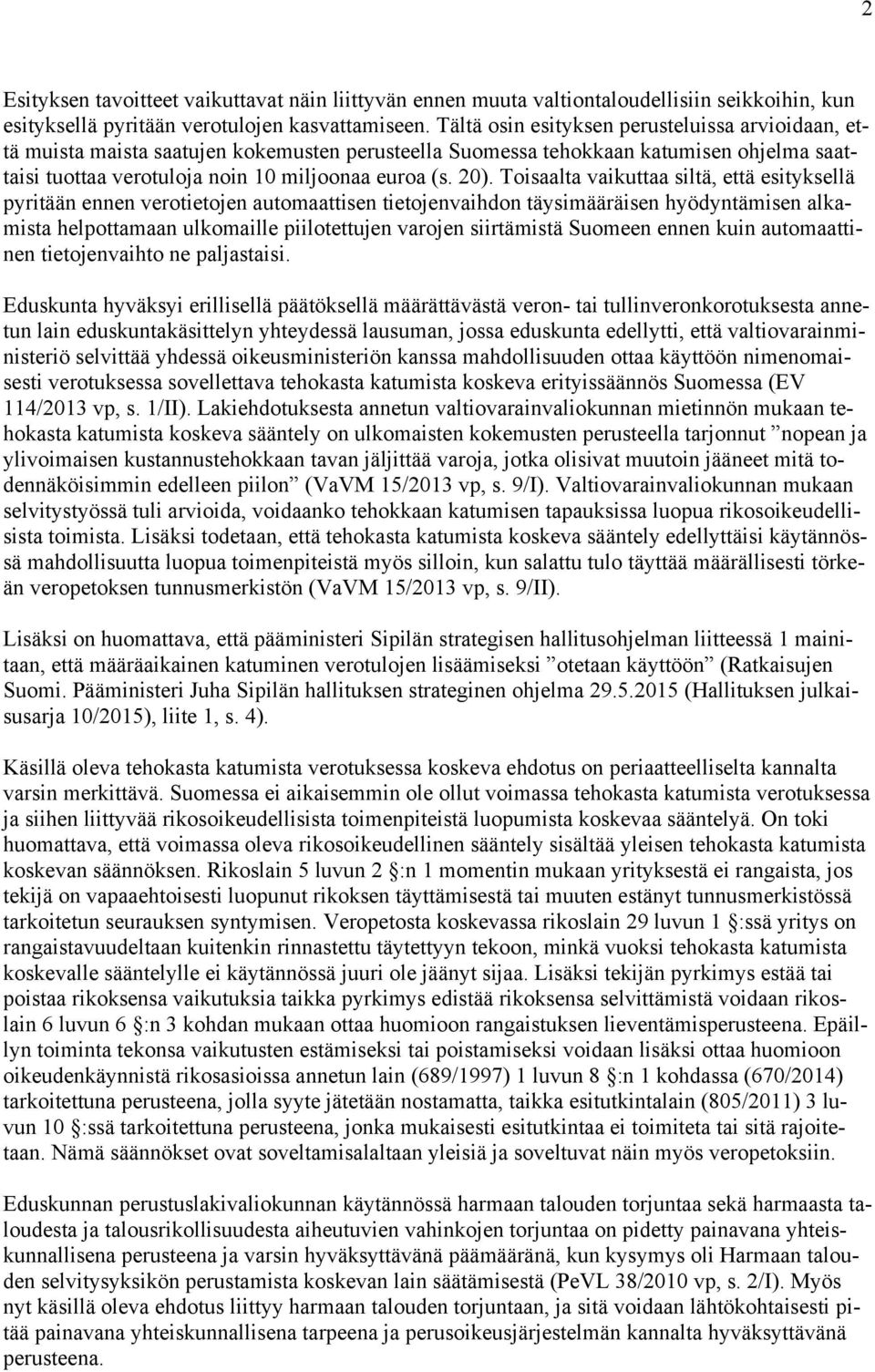 Toisaalta vaikuttaa siltä, että esityksellä pyritään ennen verotietojen automaattisen tietojenvaihdon täysimääräisen hyödyntämisen alkamista helpottamaan ulkomaille piilotettujen varojen siirtämistä