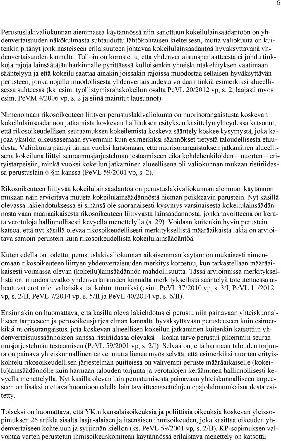 Tällöin on korostettu, että yhdenvertaisuusperiaatteesta ei johdu tiukkoja rajoja lainsäätäjän harkinnalle pyrittäessä kulloisenkin yhteiskuntakehityksen vaatimaan sääntelyyn ja että kokeilu saattaa