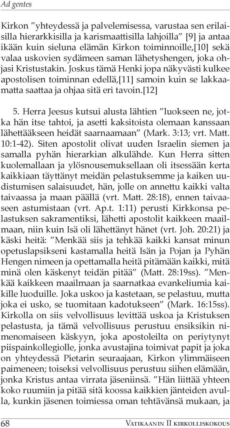 [12] 5. Herra Jeesus kutsui alusta lähtien luokseen ne, jotka hän itse tahtoi, ja asetti kaksitoista olemaan kanssaan lähettääkseen heidät saarnaamaan (Mark. 3:13; vrt. Matt. 10:1-42).