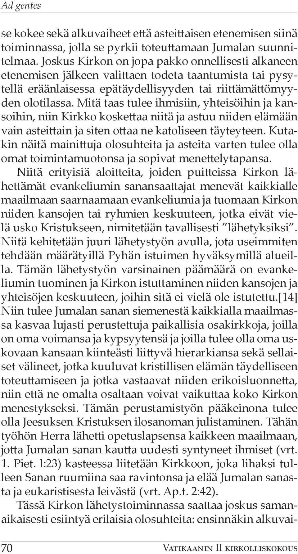 Mitä taas tulee ihmisiin, yhteisöihin ja kansoihin, niin Kirkko koskettaa niitä ja astuu niiden elämään vain asteittain ja siten ottaa ne katoliseen täyteyteen.