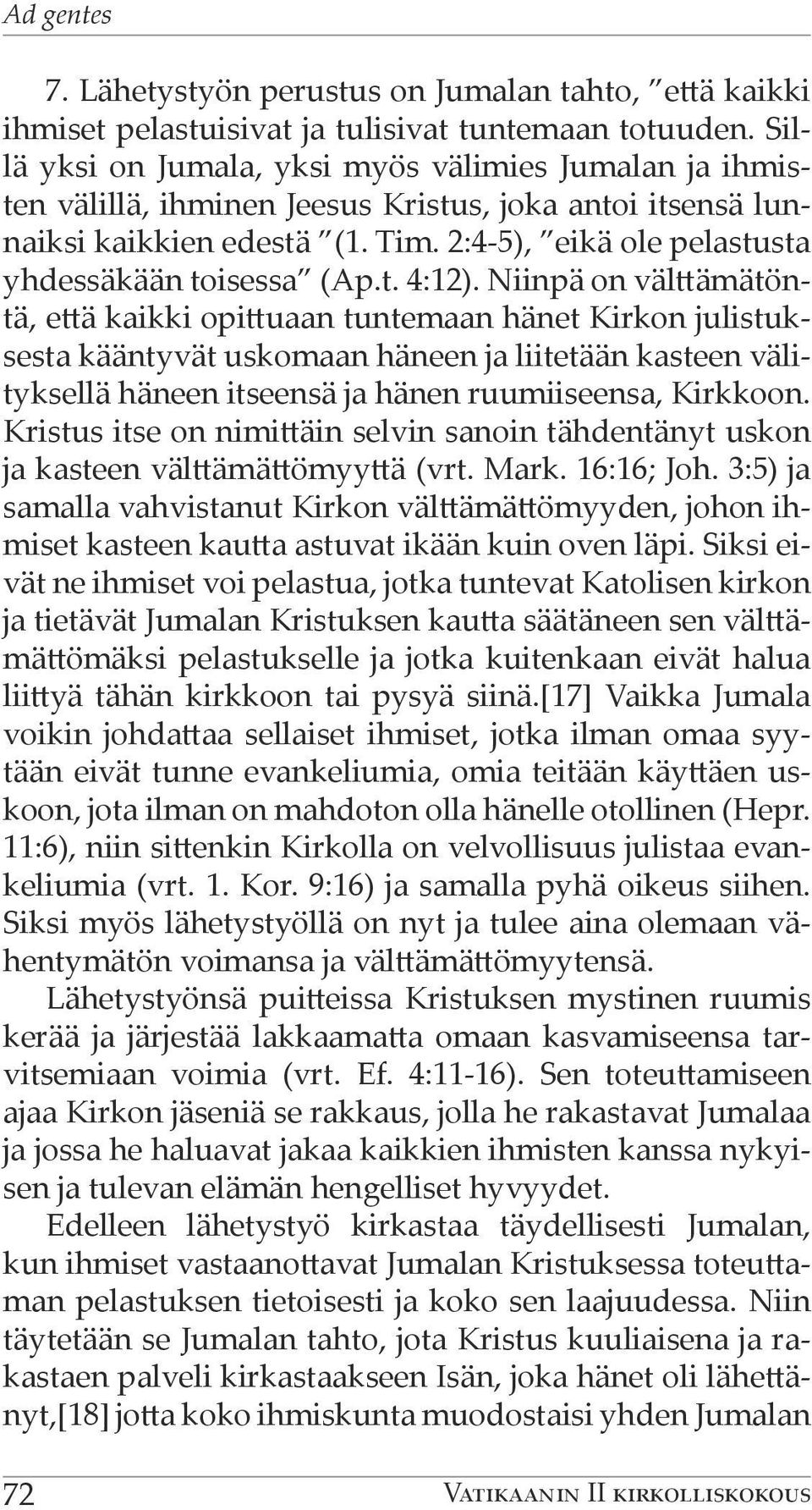 2:4-5), eikä ole pelastusta yhdessäkään toisessa (Ap.t. 4:12).