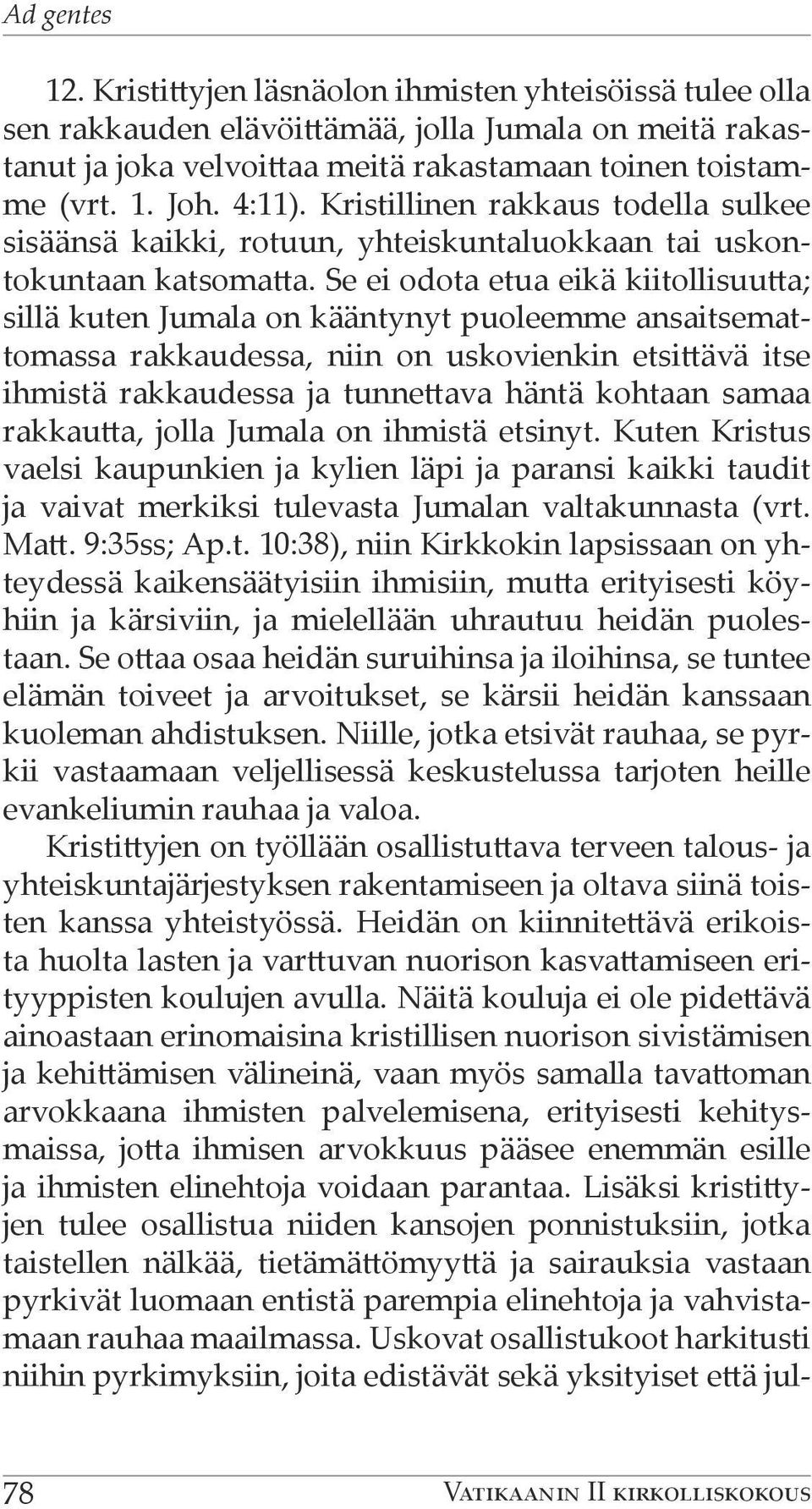 Se ei odota etua eikä kiitollisuutta; sillä kuten Jumala on kääntynyt puoleemme ansaitsemattomassa rakkaudessa, niin on uskovienkin etsittävä itse ihmistä rakkaudessa ja tunnettava häntä kohtaan