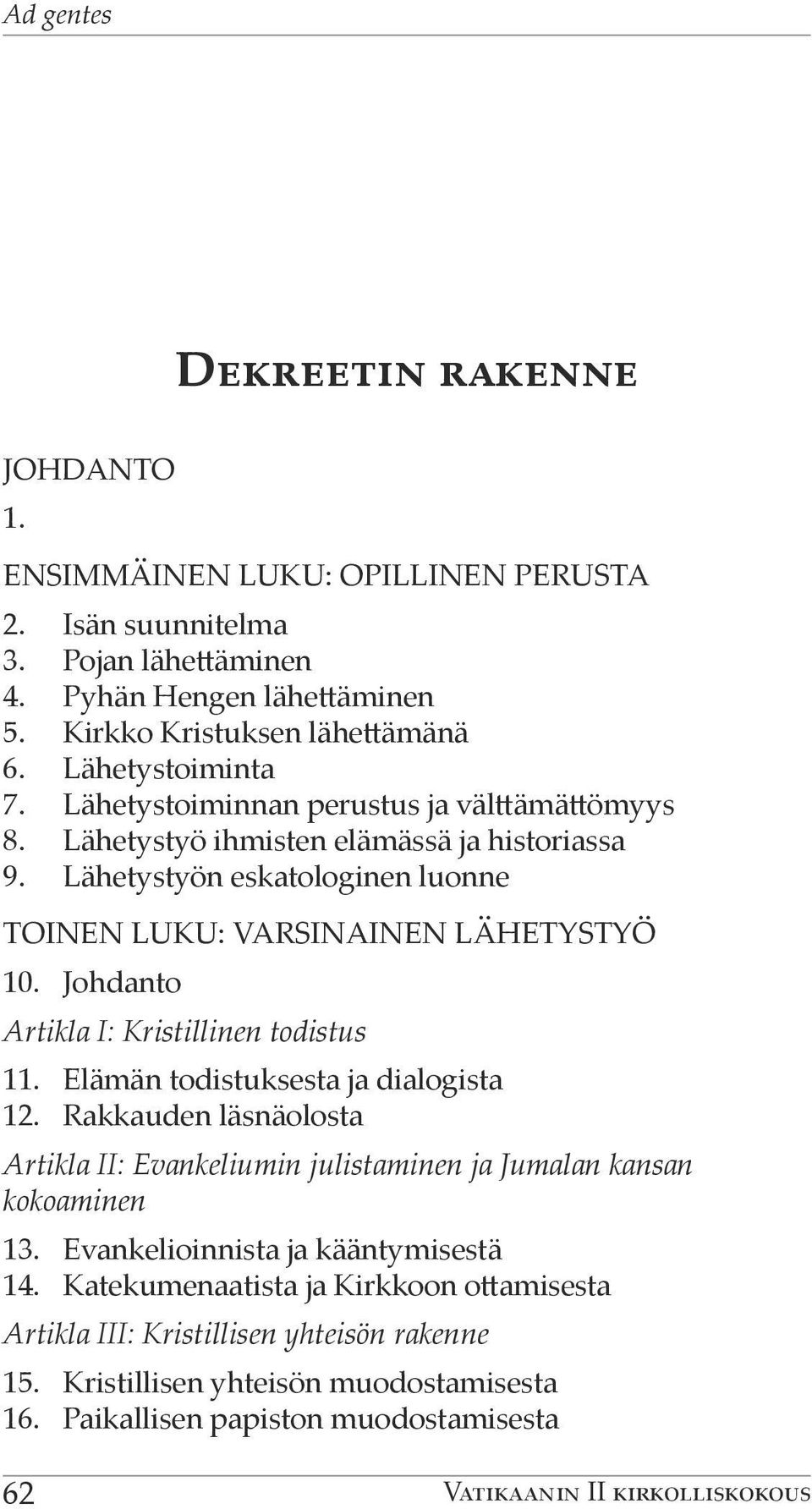 Johdanto Artikla I: Kristillinen todistus 11. Elämän todistuksesta ja dialogista 12. Rakkauden läsnäolosta Artikla II: Evankeliumin julistaminen ja Jumalan kansan kokoaminen 13.