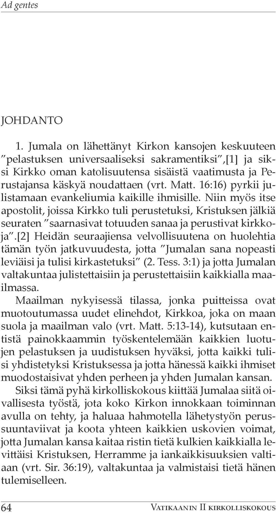 16:16) pyrkii julistamaan evankeliumia kaikille ihmisille. Niin myös itse apostolit, joissa Kirkko tuli perustetuksi, Kristuksen jälkiä seuraten saarnasivat totuuden sanaa ja perustivat kirkkoja.