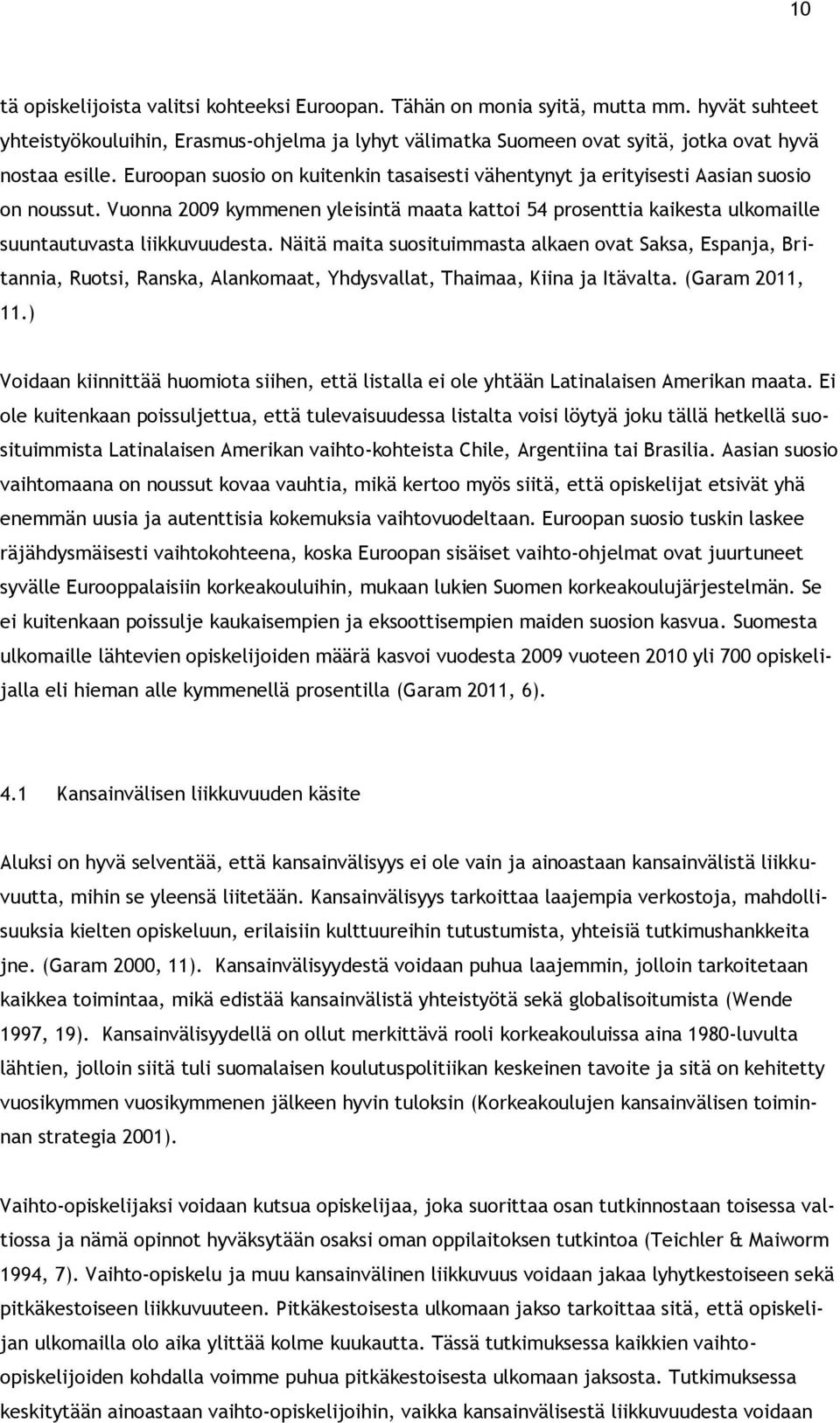 Näitä maita suosituimmasta alkaen ovat Saksa, Espanja, Britannia, Ruotsi, Ranska, Alankomaat, Yhdysvallat, Thaimaa, Kiina ja Itävalta. (Garam 2011, 11.