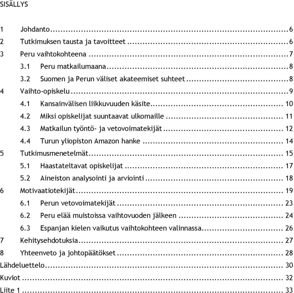 .. 14 5 Tutkimusmenetelmät... 15 5.1 Haastateltavat opiskelijat... 17 5.2 Aineiston analysointi ja arviointi... 18 6 Motivaatiotekijät... 19 6.1 Perun vetovoimatekijät... 23 6.