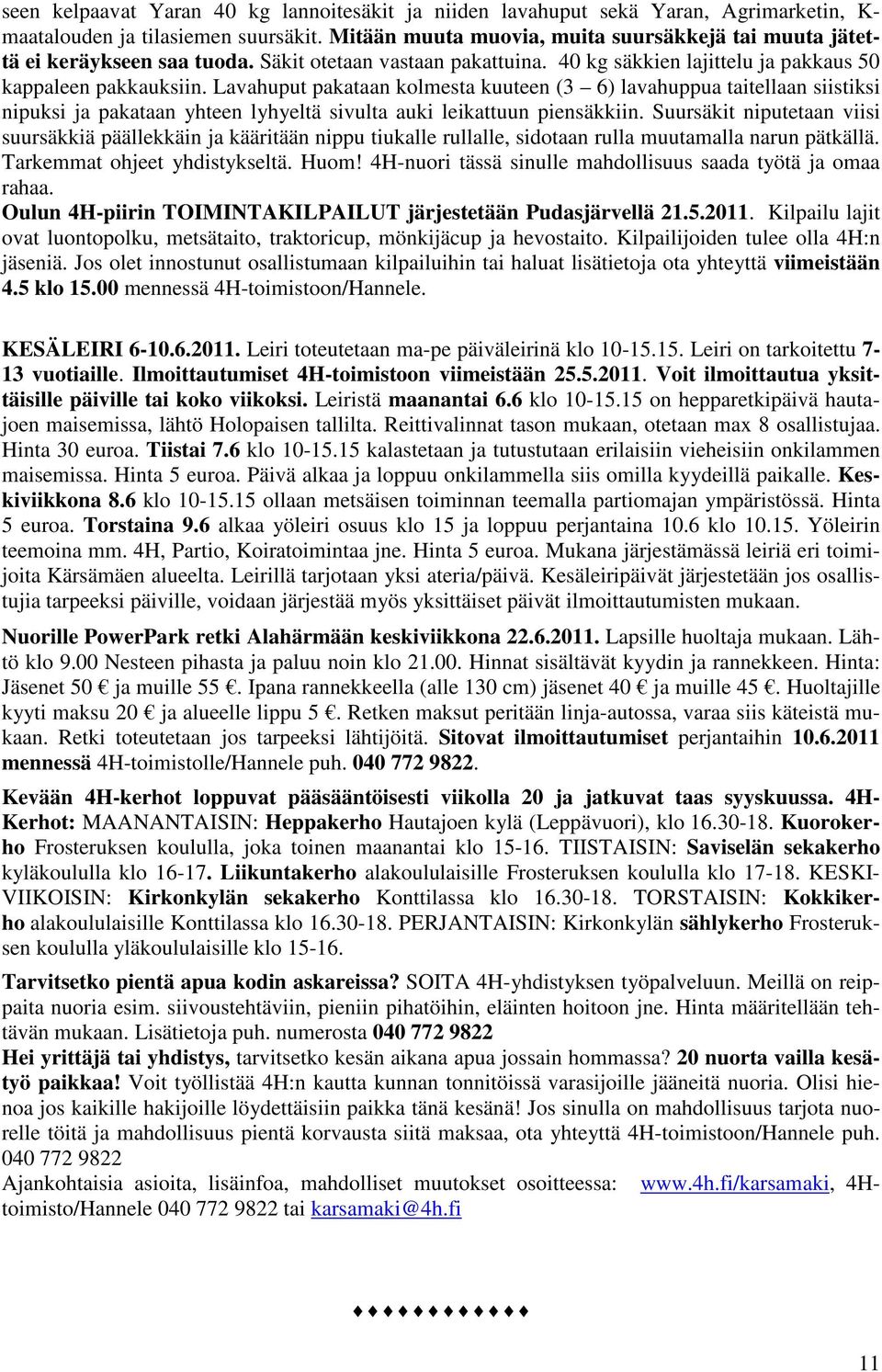 Lavahuput pakataan kolmesta kuuteen (3 6) lavahuppua taitellaan siistiksi nipuksi ja pakataan yhteen lyhyeltä sivulta auki leikattuun piensäkkiin.