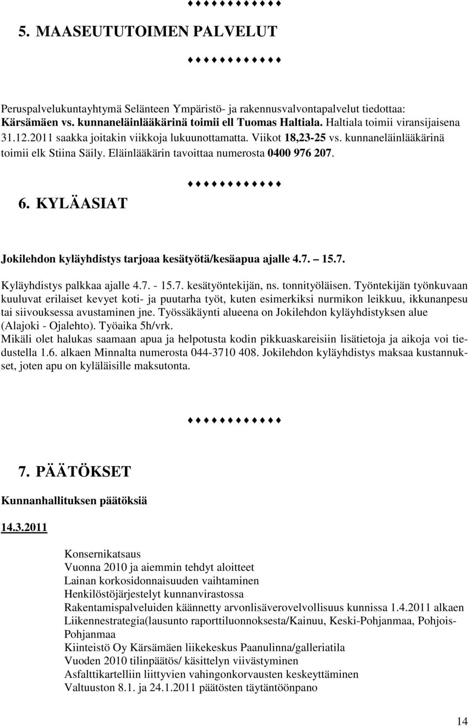 KYLÄASIAT Jokilehdon kyläyhdistys tarjoaa kesätyötä/kesäapua ajalle 4.7. 15.7. Kyläyhdistys palkkaa ajalle 4.7. - 15.7. kesätyöntekijän, ns. tonnityöläisen.