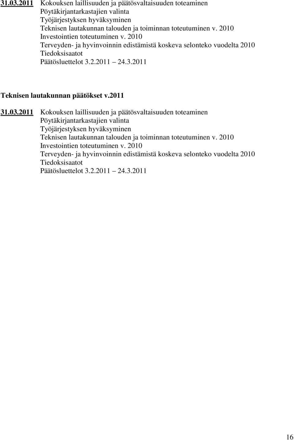 2010 Investointien toteutuminen v. 2010 Terveyden- ja hyvinvoinnin edistämistä koskeva selonteko vuodelta 2010 Tiedoksisaatot Päätösluettelot 3.2.2011 24.3.2011 Teknisen lautakunnan päätökset v.