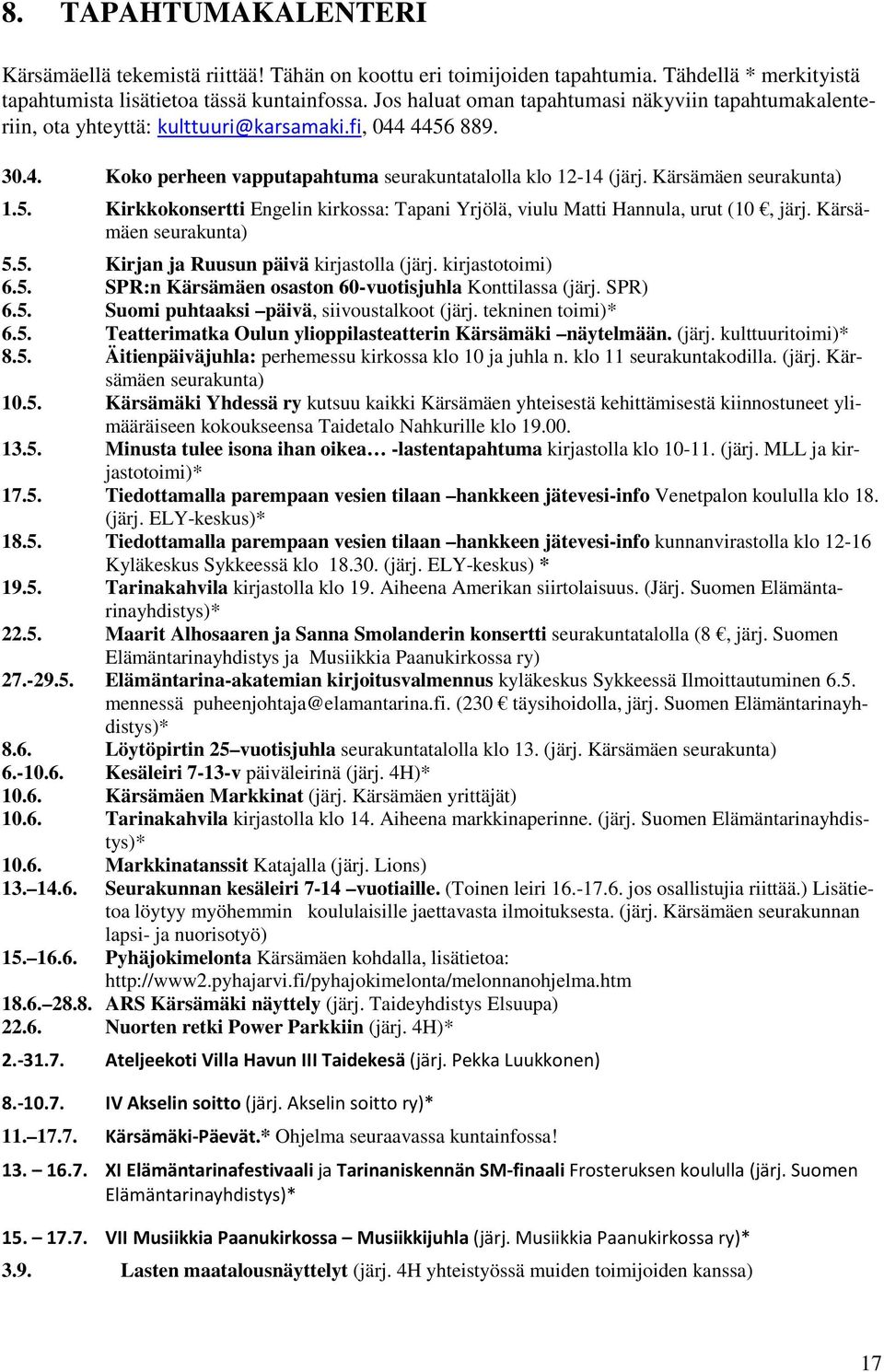 Kärsämäen seurakunta) 1.5. Kirkkokonsertti Engelin kirkossa: Tapani Yrjölä, viulu Matti Hannula, urut (10, järj. Kärsämäen seurakunta) 5.5. Kirjan ja Ruusun päivä kirjastolla (järj. kirjastotoimi) 6.