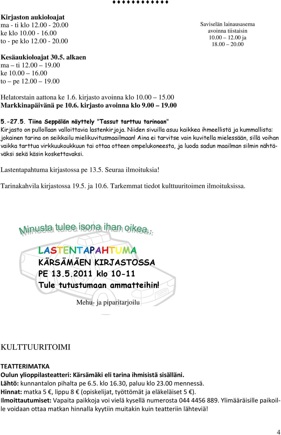 00 Markkinapäivänä pe 10.6. kirjasto avoinna klo 9.00 19.00 5.-27.5. Tiina Seppälän näyttely "Tassut tarttuu tarinaan" Kirjasto on pullollaan valloittavia lastenkirjoja.