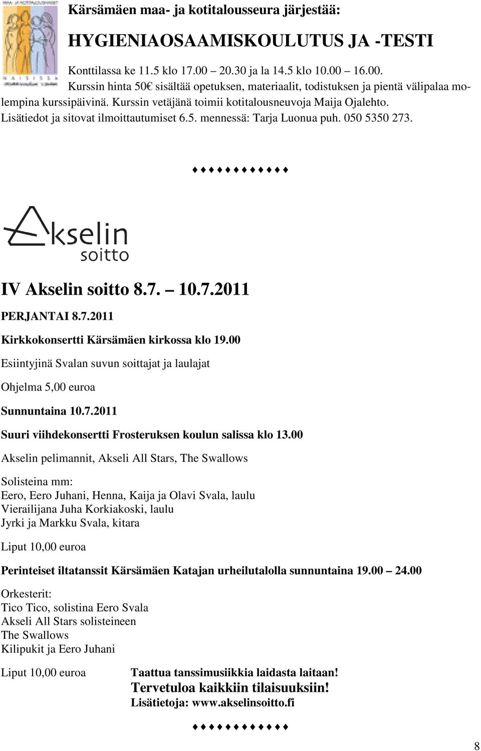 Lisätiedot ja sitovat ilmoittautumiset 6.5. mennessä: Tarja Luonua puh. 050 5350 273. IV Akselin soitto 8.7. 10.7.2011 PERJANTAI 8.7.2011 Kirkkokonsertti Kärsämäen kirkossa klo 19.
