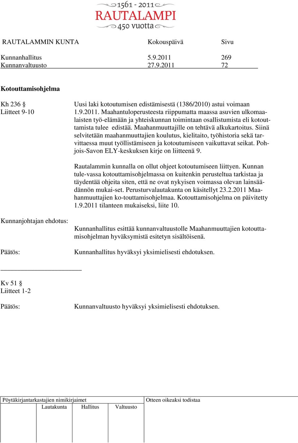 Pohjois-Savon ELY-keskuksen kirje on liitteenä 9. Rautalammin kunnalla on ollut ohjeet kotoutumiseen liittyen.