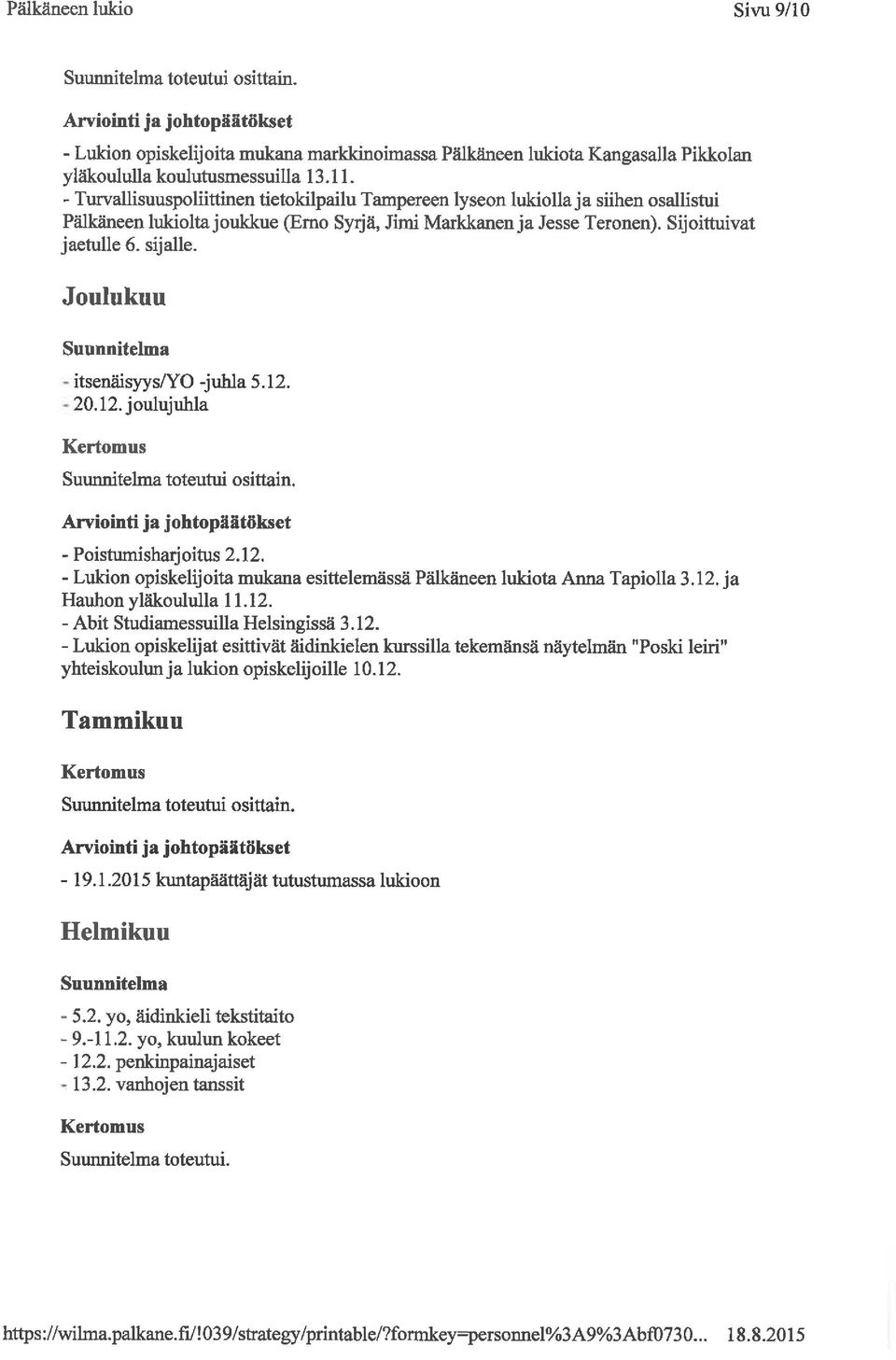 Joulukuu itsenäisyys/yo -juhla 5. 12. 20. 12. joulujuhla toteutui osittain. - Poistumisharjoitus 2. 12. - Lukion opiskelijoita mukana esittelemässä Pälkäneen lukiota Anna Tapiolla 3. 12. ja Hauhon yläkoululla 11.