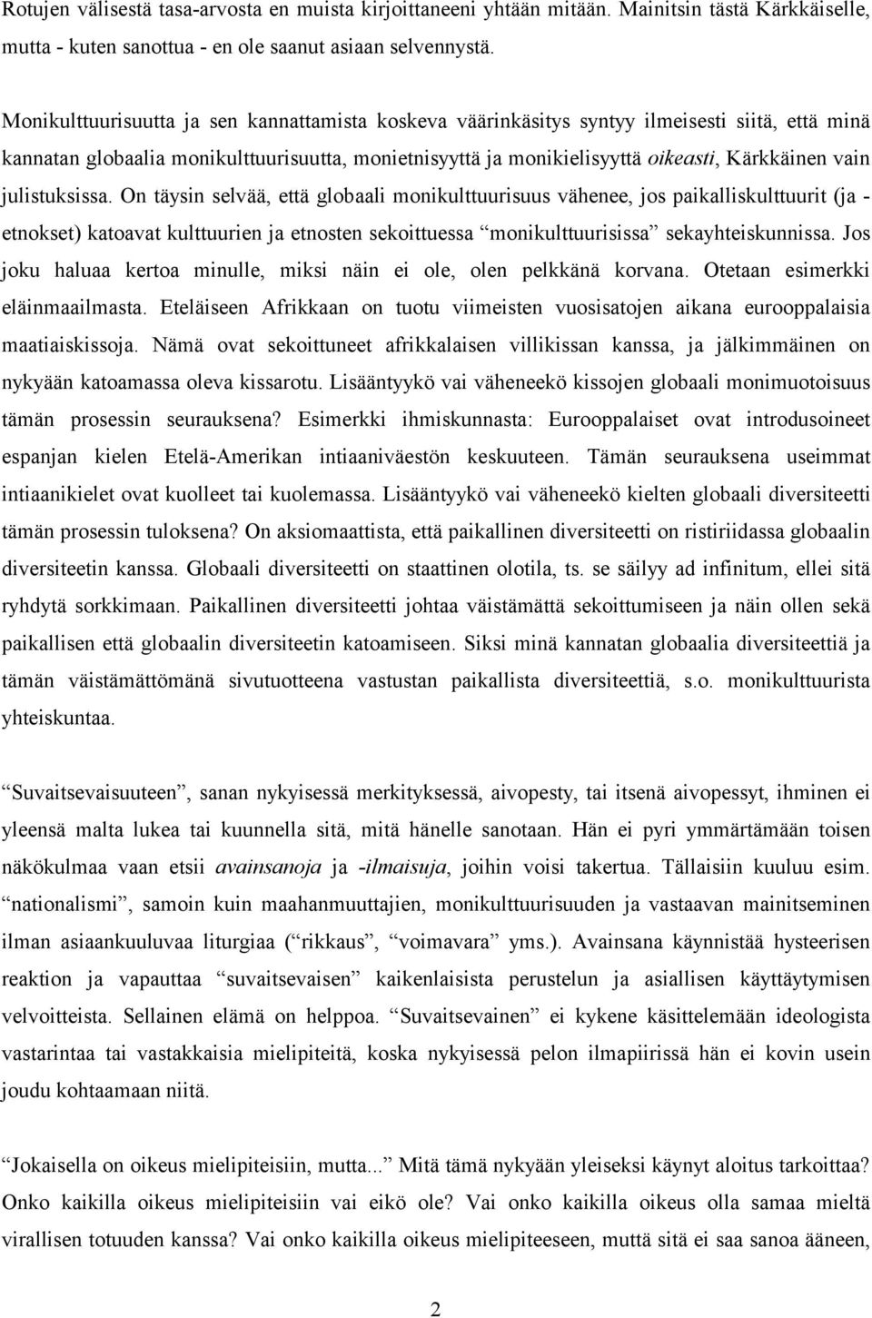 julistuksissa. On täysin selvää, että globaali monikulttuurisuus vähenee, jos paikalliskulttuurit (ja - etnokset) katoavat kulttuurien ja etnosten sekoittuessa monikulttuurisissa sekayhteiskunnissa.