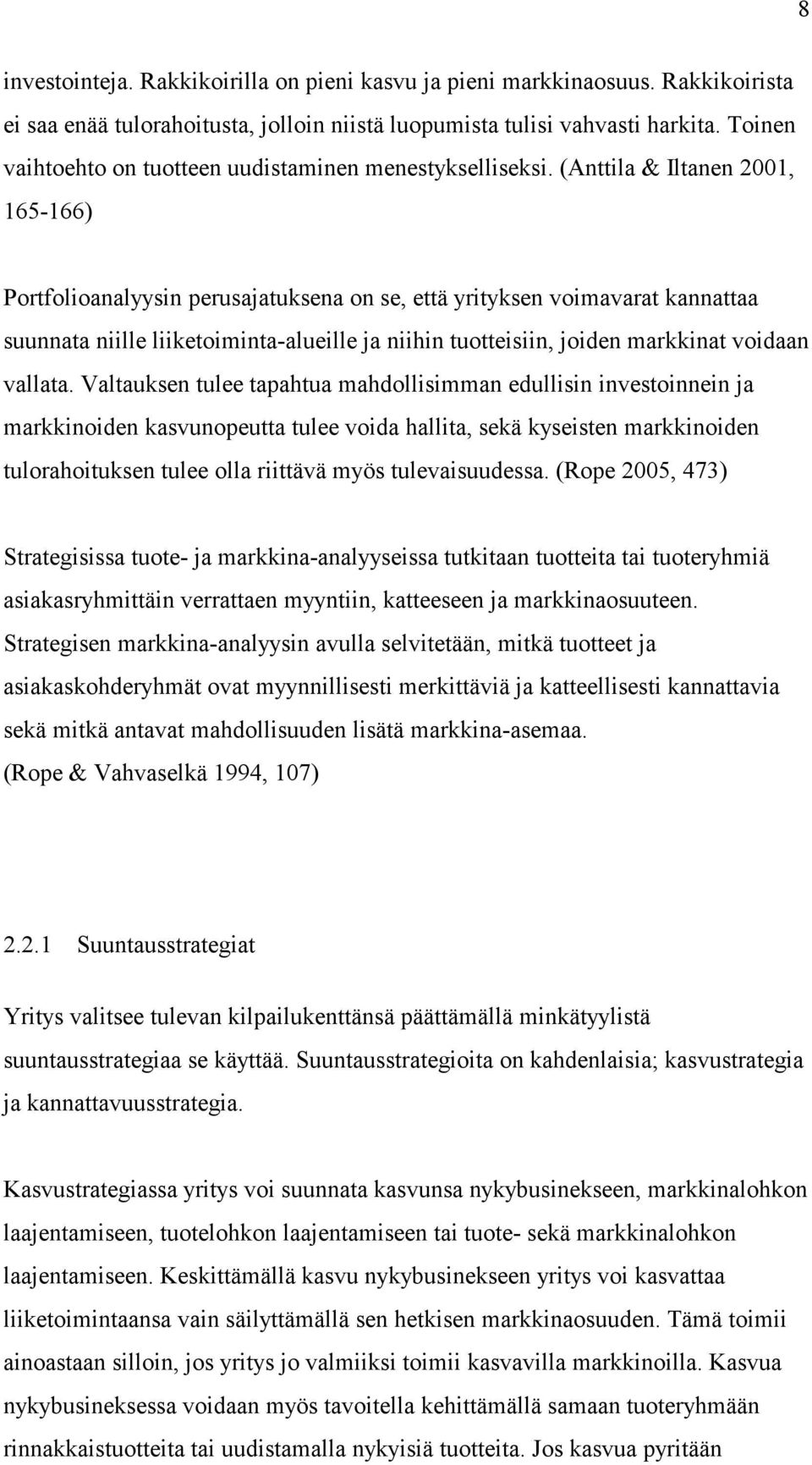 (Anttila & Iltanen 2001, 165-166) Portfolioanalyysin perusajatuksena on se, että yrityksen voimavarat kannattaa suunnata niille liiketoiminta-alueille ja niihin tuotteisiin, joiden markkinat voidaan