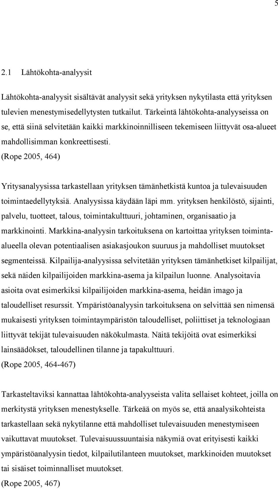 (Rope 2005, 464) Yritysanalyysissa tarkastellaan yrityksen tämänhetkistä kuntoa ja tulevaisuuden toimintaedellytyksiä. Analyysissa käydään läpi mm.