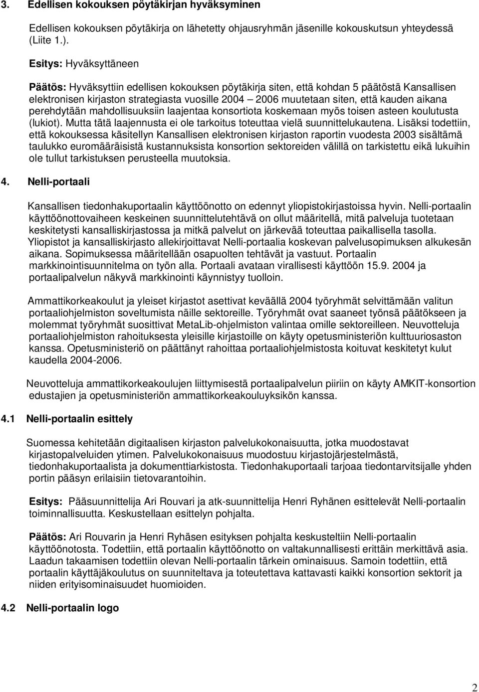 kauden aikana perehdytään mahdollisuuksiin laajentaa konsortiota koskemaan myös toisen asteen koulutusta (lukiot). Mutta tätä laajennusta ei ole tarkoitus toteuttaa vielä suunnittelukautena.