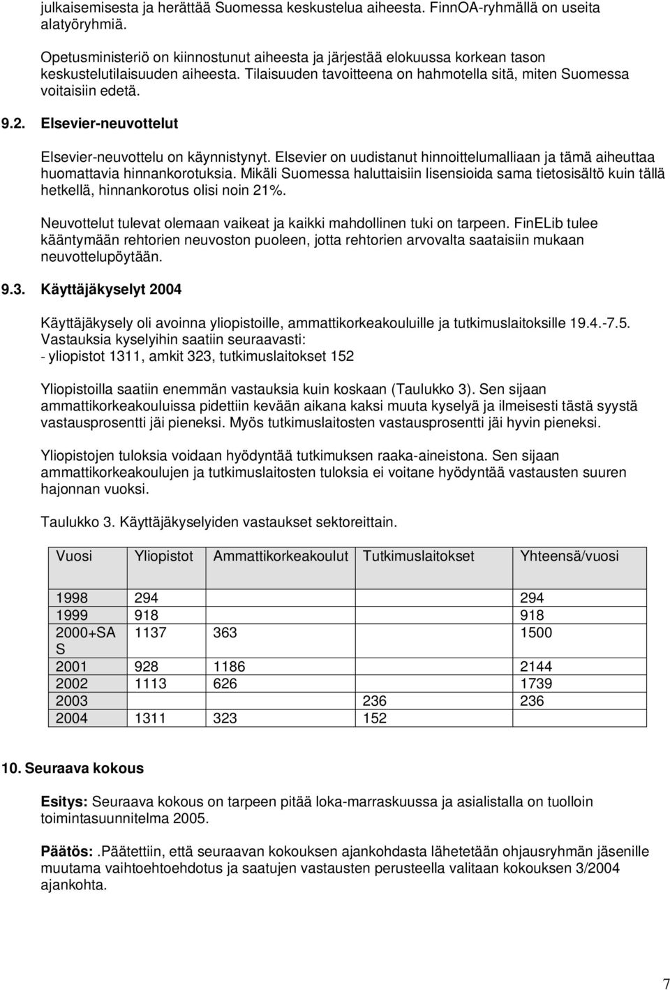 Elsevier-neuvottelut Elsevier-neuvottelu on käynnistynyt. Elsevier on uudistanut hinnoittelumalliaan ja tämä aiheuttaa huomattavia hinnankorotuksia.