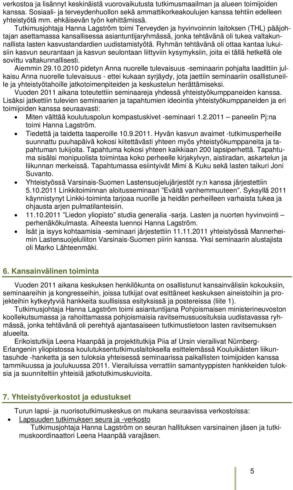 Tutkimusjohtaja Hanna Lagström toimi Terveyden ja hyvinvoinnin laitoksen (THL) pääjohtajan asettamassa kansallisessa asiantuntijaryhmässä, jonka tehtävänä oli tukea valtakunnallista lasten