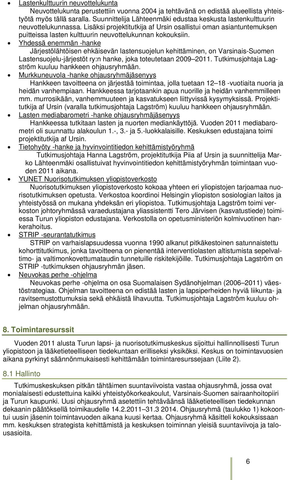 Lisäksi projektitutkija af Ursin osallistui oman asiantuntemuksen puitteissa lasten kulttuurin neuvottelukunnan kokouksiin.