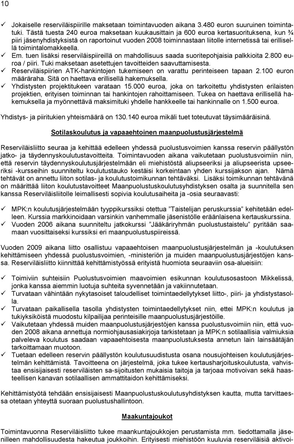 toimintalomakkeella. Em. tuen lisäksi reserviläispiireillä on mahdollisuus saada suoritepohjaisia palkkioita 2.800 euroa / piiri. Tuki maksetaan asetettujen tavoitteiden saavuttamisesta.