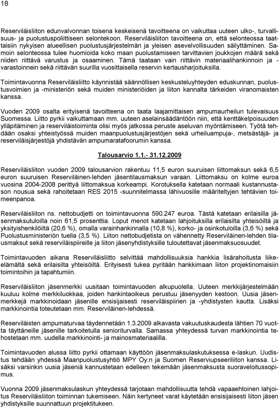 Samoin selonteossa tulee huomioida koko maan puolustamiseen tarvittavien joukkojen määrä sekä niiden riittävä varustus ja osaaminen.