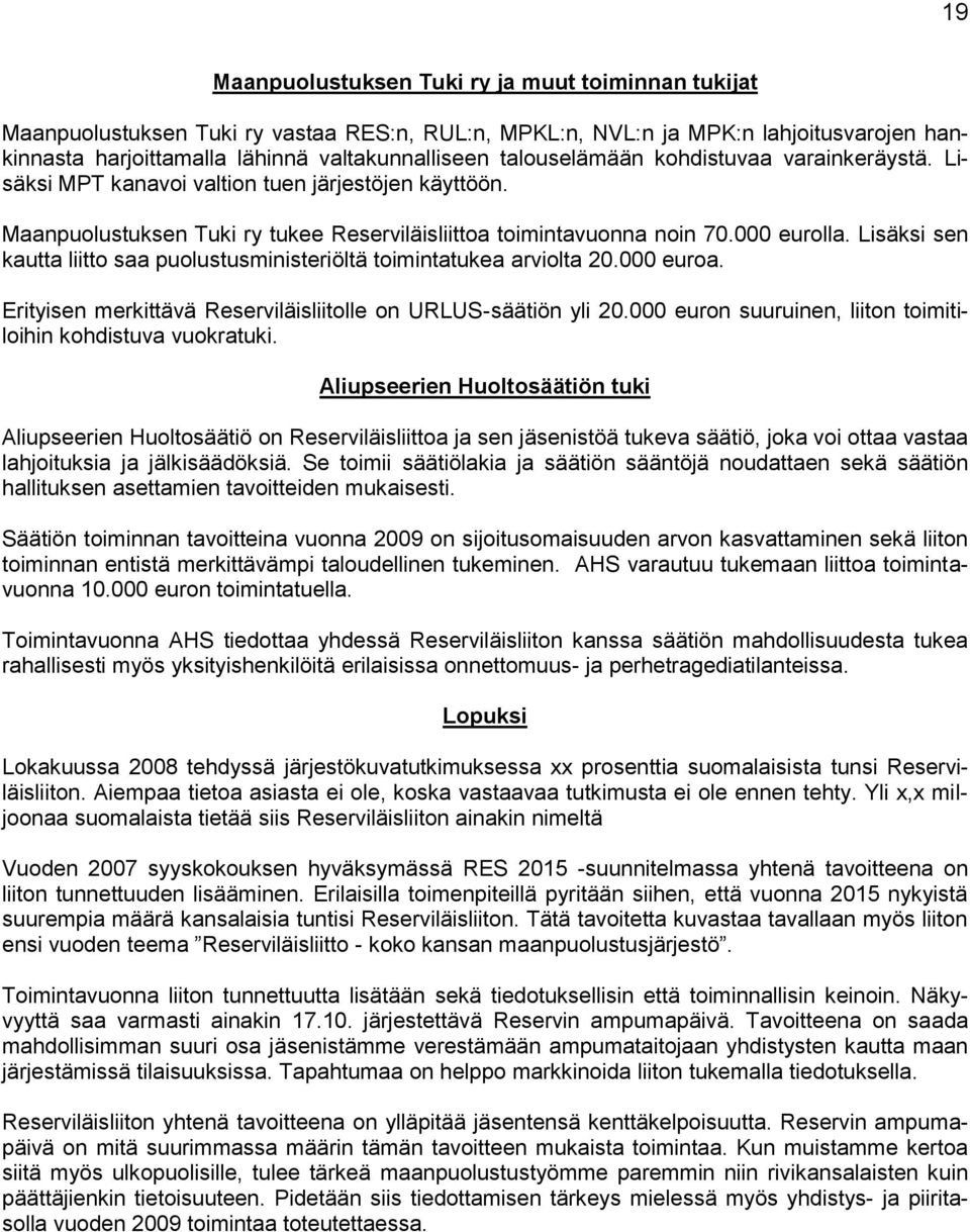 Lisäksi sen kautta liitto saa puolustusministeriöltä toimintatukea arviolta 20.000 euroa. Erityisen merkittävä Reserviläisliitolle on URLUS-säätiön yli 20.