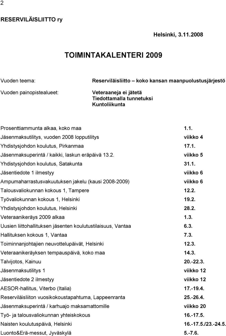 alkaa, koko maa 1.1. Jäsenmaksutilitys, vuoden 2008 lopputilitys viikko 4 Yhdistysjohdon koulutus, Pirkanmaa 17.1. Jäsenmaksuperintä / kaikki, laskun eräpäivä 13.2. viikko 5 Yhdistysjohdon koulutus, Satakunta 31.