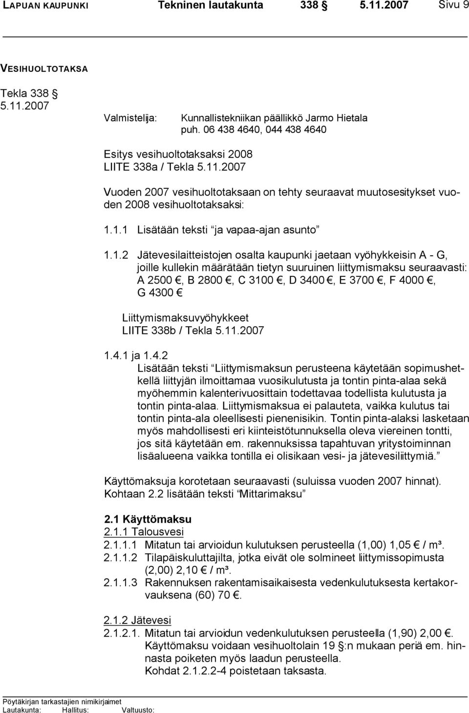 1.1 Lisätään teksti ja vapaa-ajan asunto 1.1.2 Jätevesilaitteistojen osalta kaupunki jaetaan vyöhykkeisin A - G, joille kullekin määrätään tietyn suuruinen liittymismaksu seuraavasti: A 2500, B 2800,