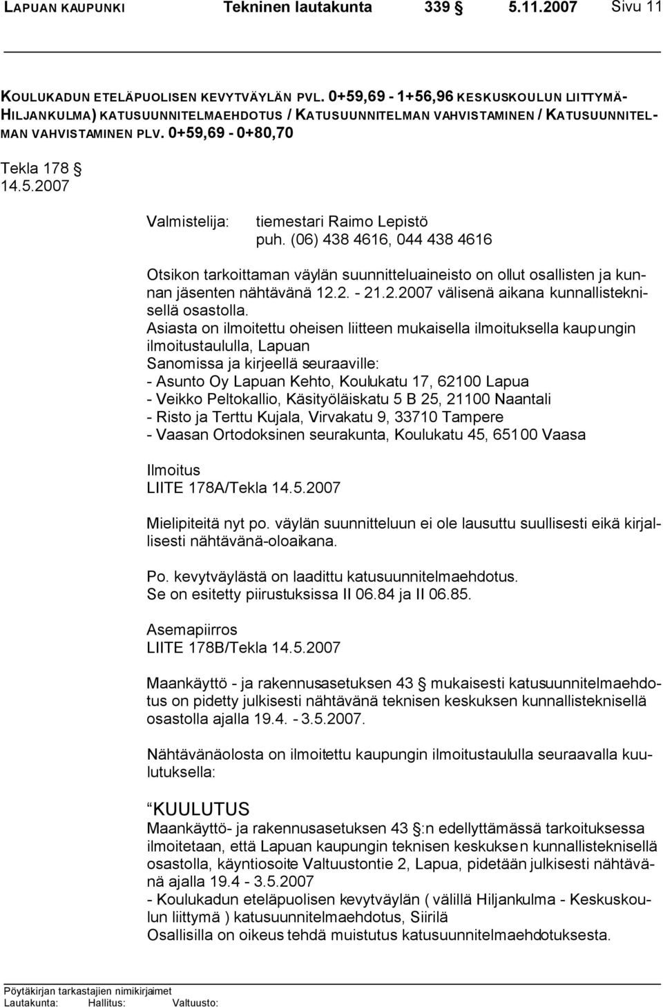 (06) 438 4616, 044 438 4616 Otsikon tarkoittaman väylän suunnitteluaineisto on ollut osallisten ja kunnan jäsenten nähtävänä 12.2. - 21.2.2007 välisenä aikana kunnallisteknisellä osastolla.