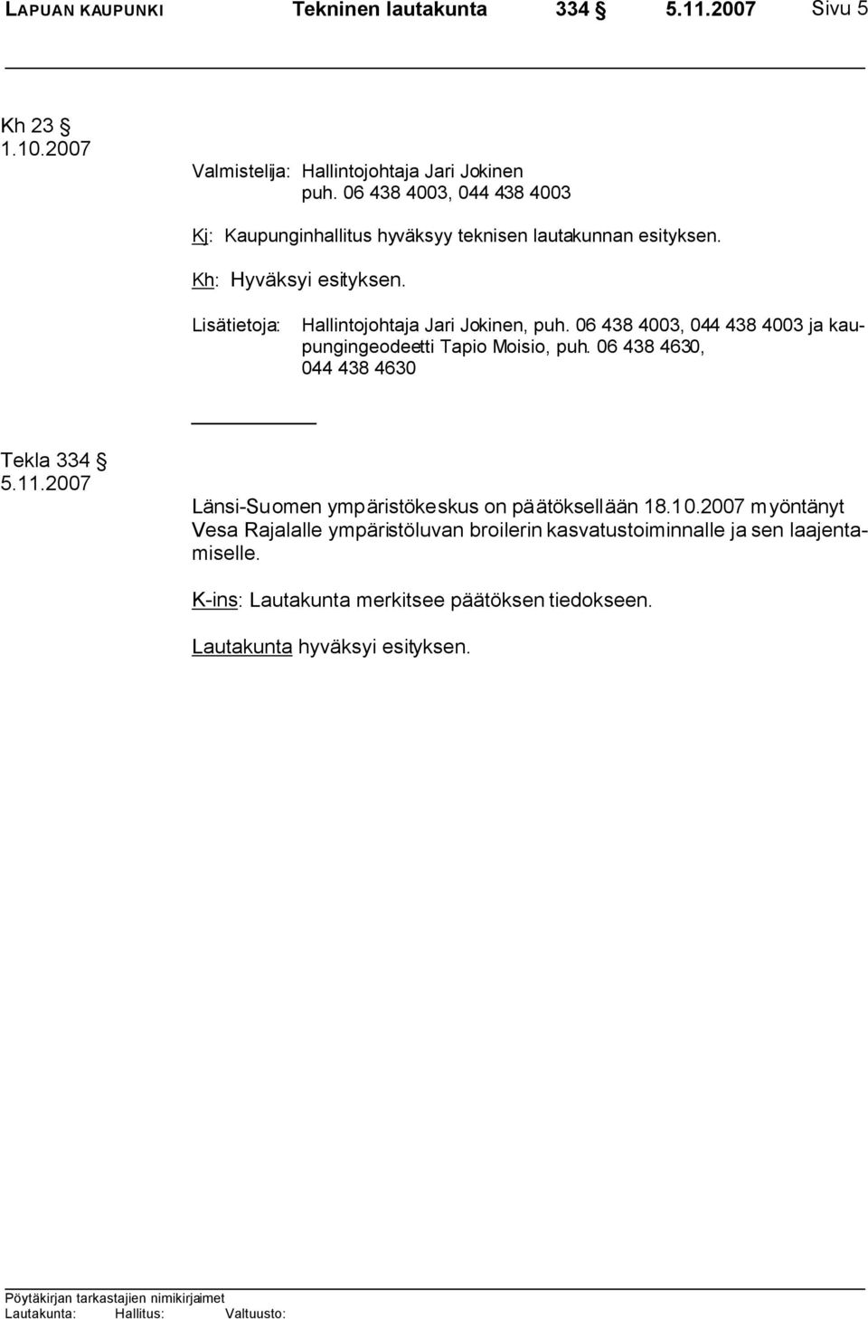 Lisätietoja: Hallintojohtaja Jari Jokinen, puh. 06 438 4003, 044 438 4003 ja kaupungingeodeetti Tapio Moisio, puh.