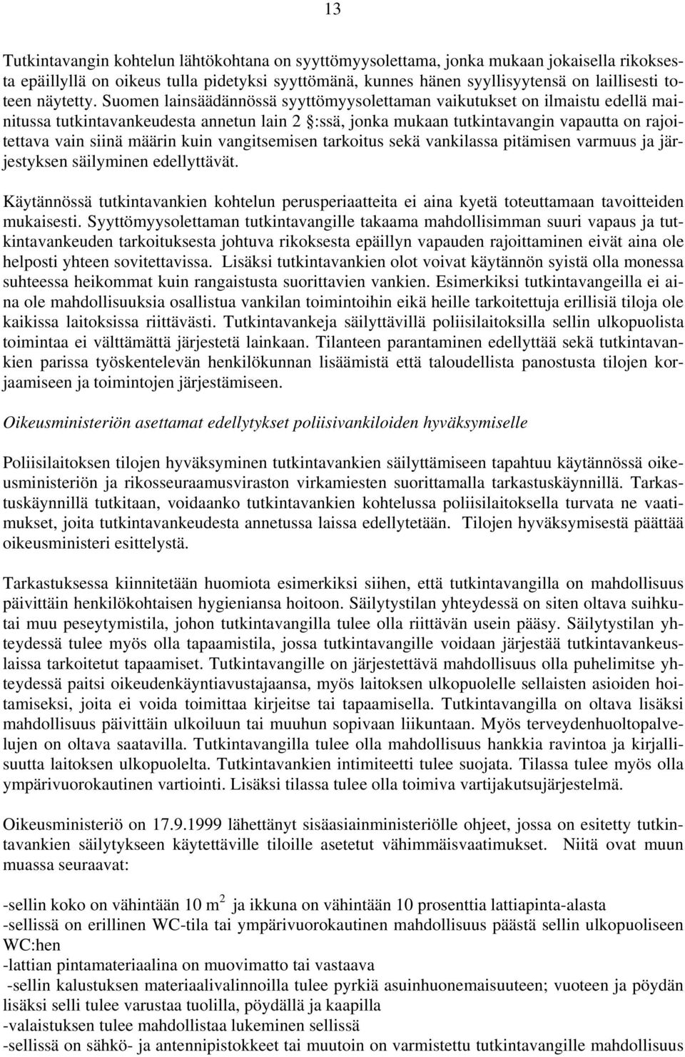 Suomen lainsäädännössä syyttömyysolettaman vaikutukset on ilmaistu edellä mainitussa tutkintavankeudesta annetun lain 2 :ssä, jonka mukaan tutkintavangin vapautta on rajoitettava vain siinä määrin