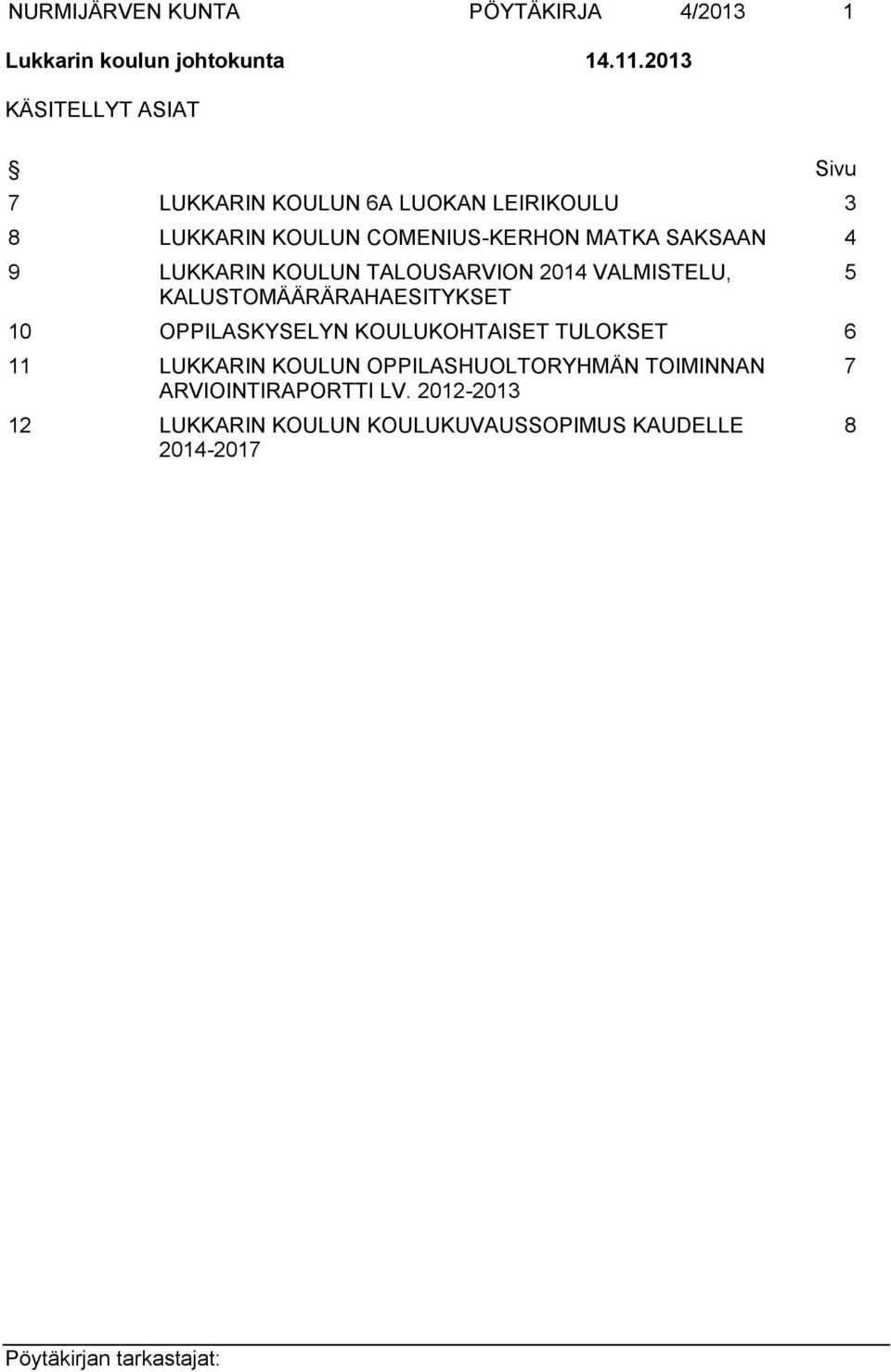 SAKSAAN 4 9 LUKKARIN KOULUN TALOUSARVION 2014 VALMISTELU, KALUSTOMÄÄRÄRAHAESITYKSET 10 OPPILASKYSELYN