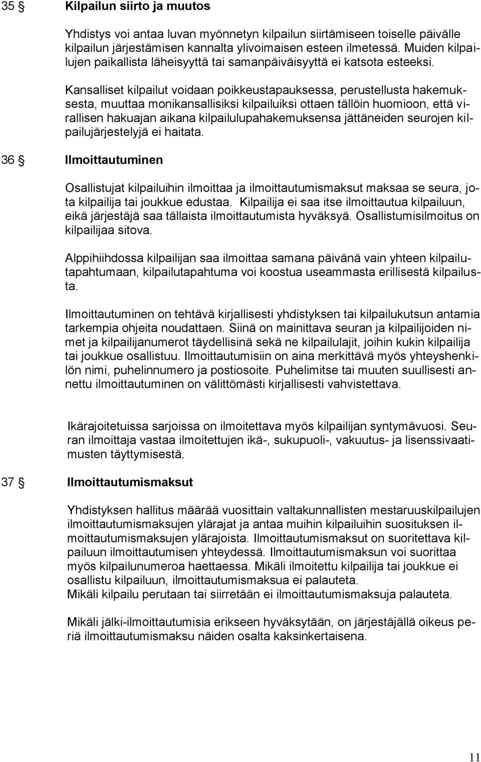 Kansalliset kilpailut voidaan poikkeustapauksessa, perustellusta hakemuksesta, muuttaa monikansallisiksi kilpailuiksi ottaen tällöin huomioon, että virallisen hakuajan aikana kilpailulupahakemuksensa