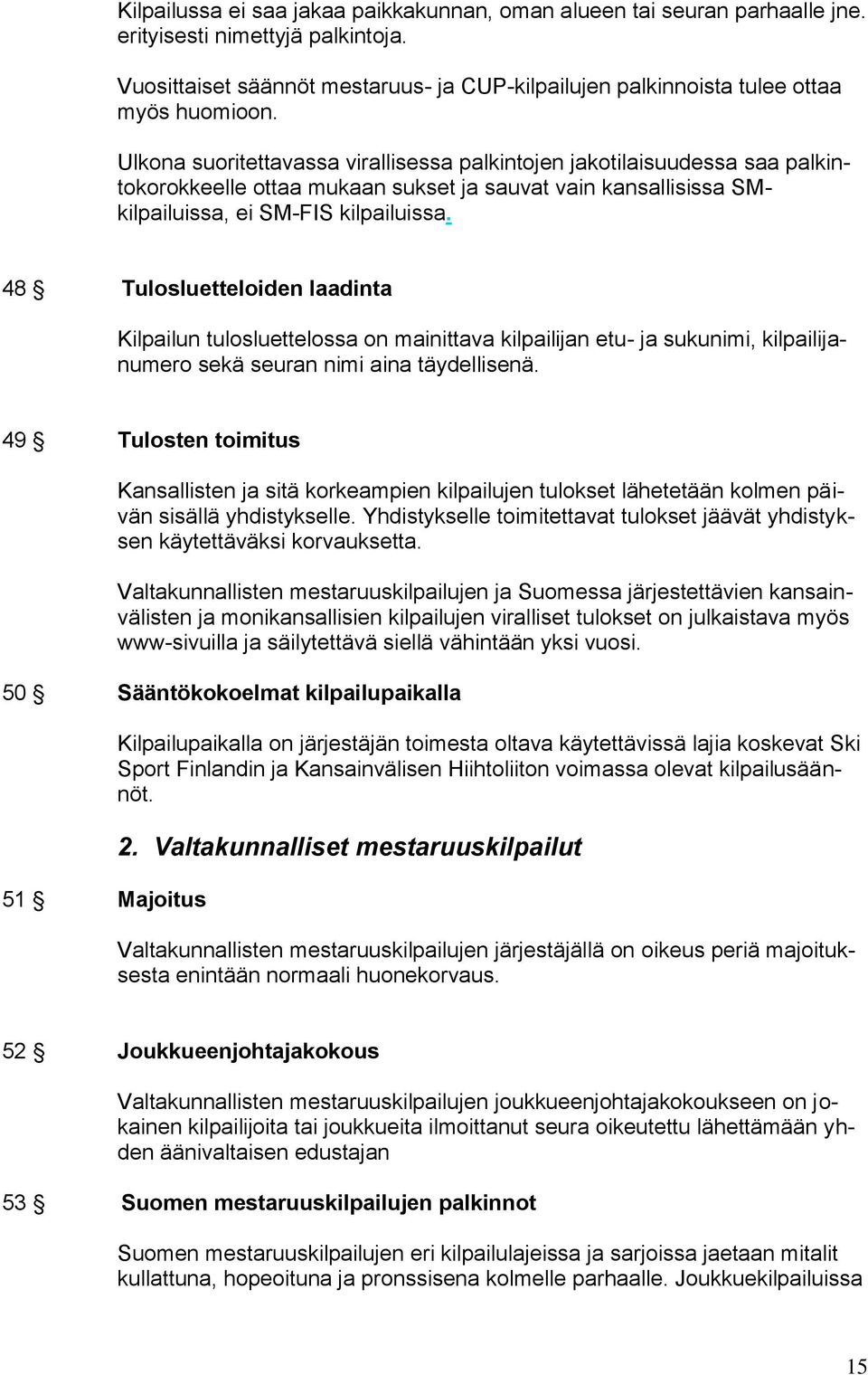 Ulkona suoritettavassa virallisessa palkintojen jakotilaisuudessa saa palkintokorokkeelle ottaa mukaan sukset ja sauvat vain kansallisissa SMkilpailuissa, ei SM-FIS kilpailuissa.