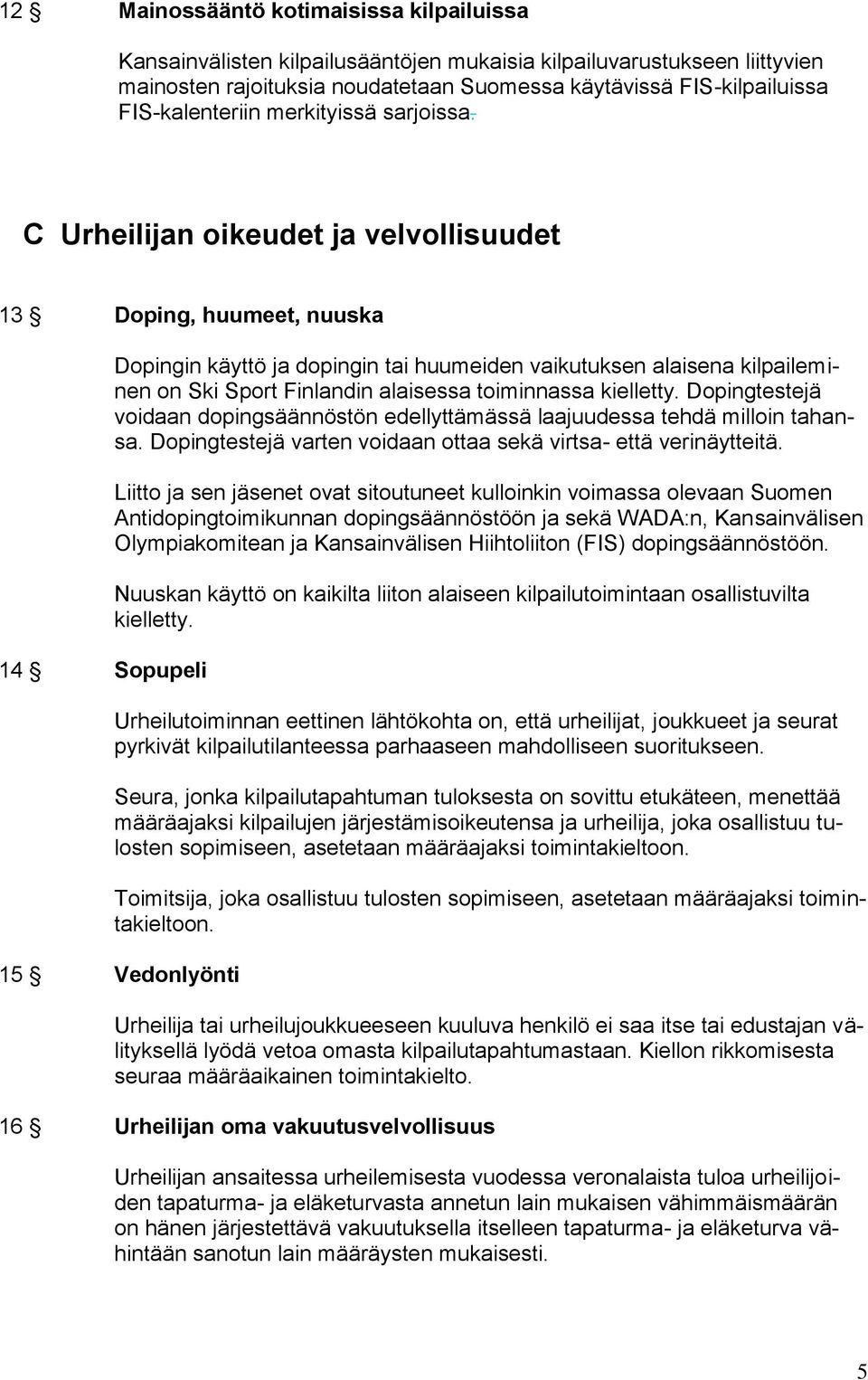 C Urheilijan oikeudet ja velvollisuudet 13 Doping, huumeet, nuuska 14 Sopupeli Dopingin käyttö ja dopingin tai huumeiden vaikutuksen alaisena kilpaileminen on Ski Sport Finlandin alaisessa